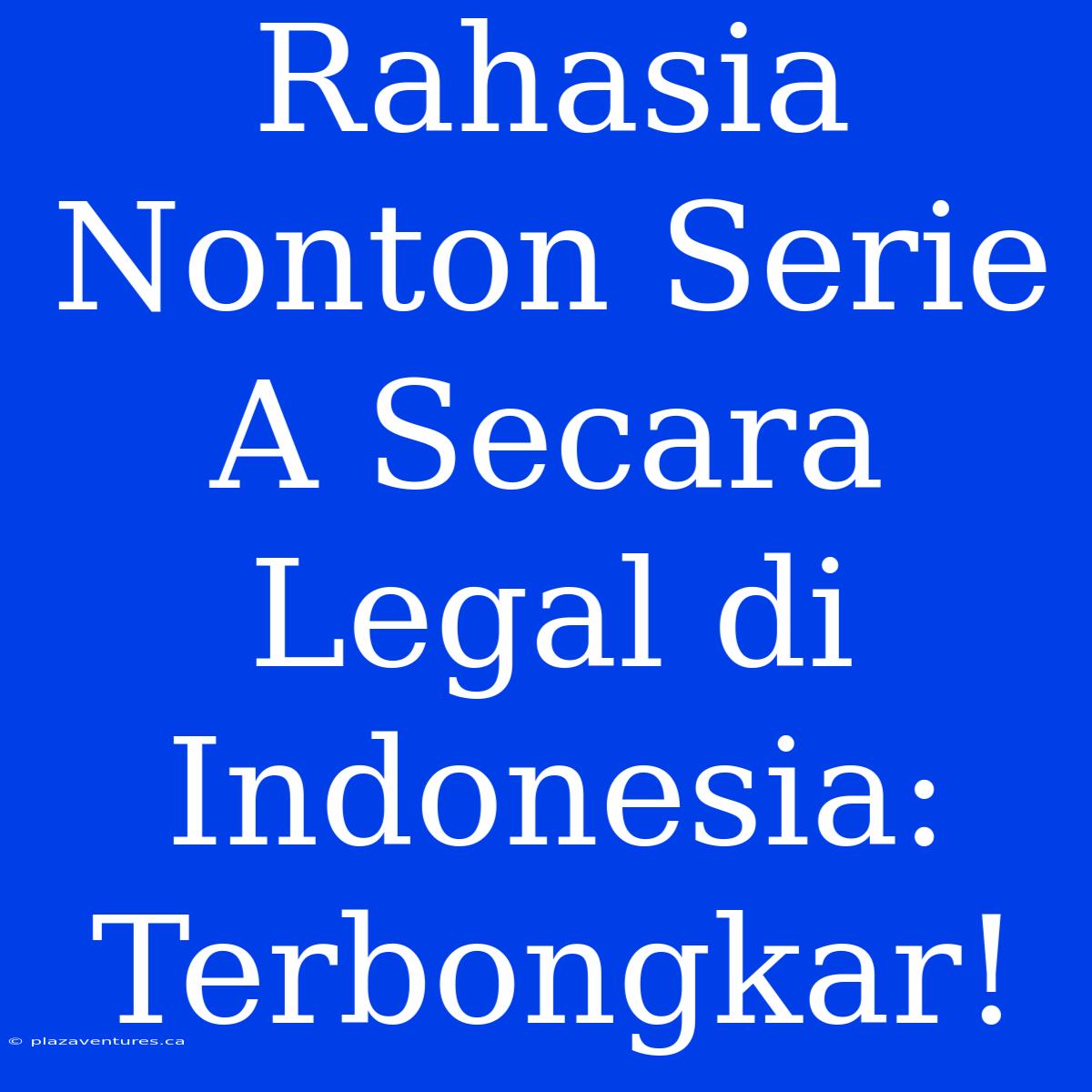 Rahasia Nonton Serie A Secara Legal Di Indonesia: Terbongkar!