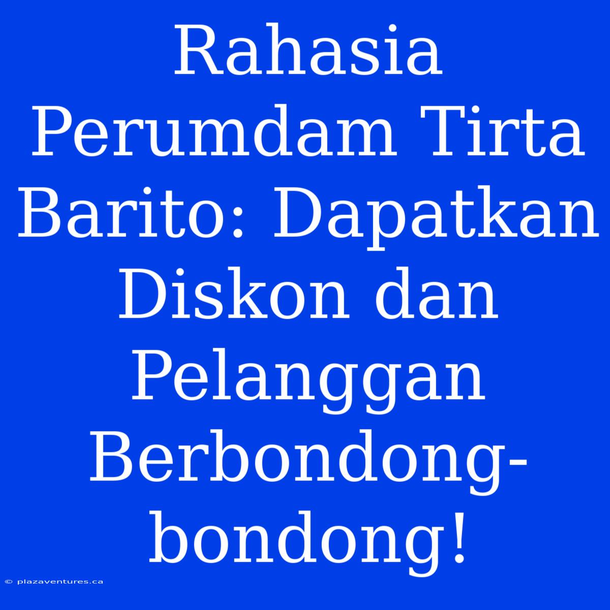 Rahasia Perumdam Tirta Barito: Dapatkan Diskon Dan Pelanggan Berbondong-bondong!