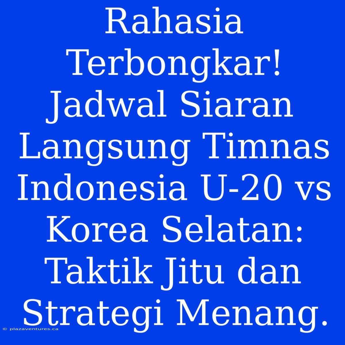 Rahasia Terbongkar! Jadwal Siaran Langsung Timnas Indonesia U-20 Vs Korea Selatan:  Taktik Jitu Dan Strategi Menang.