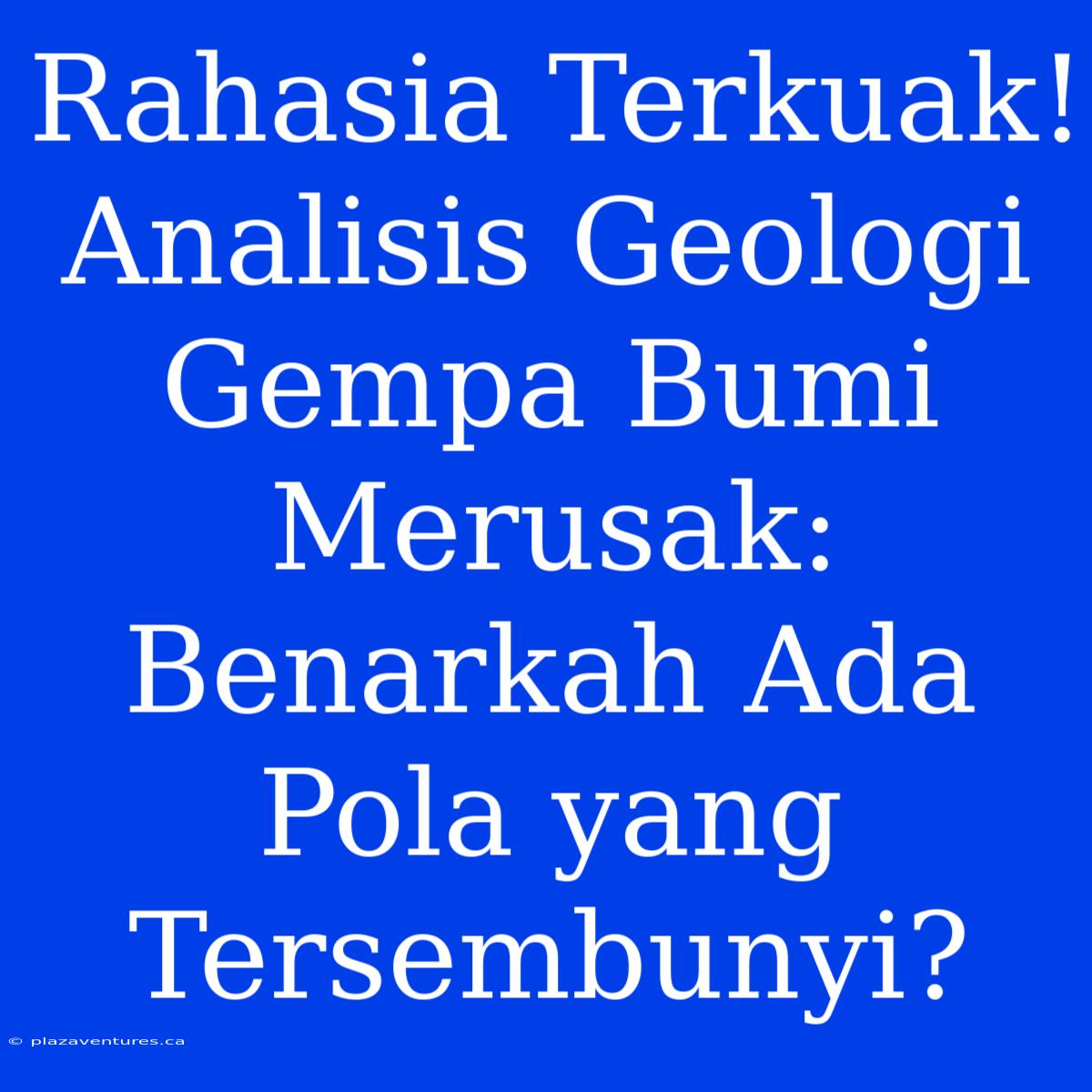 Rahasia Terkuak! Analisis Geologi Gempa Bumi Merusak: Benarkah Ada Pola Yang Tersembunyi?