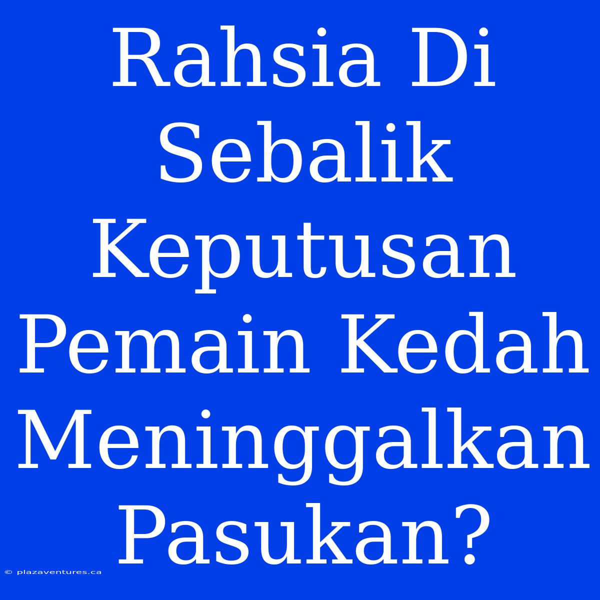 Rahsia Di Sebalik Keputusan Pemain Kedah Meninggalkan Pasukan?