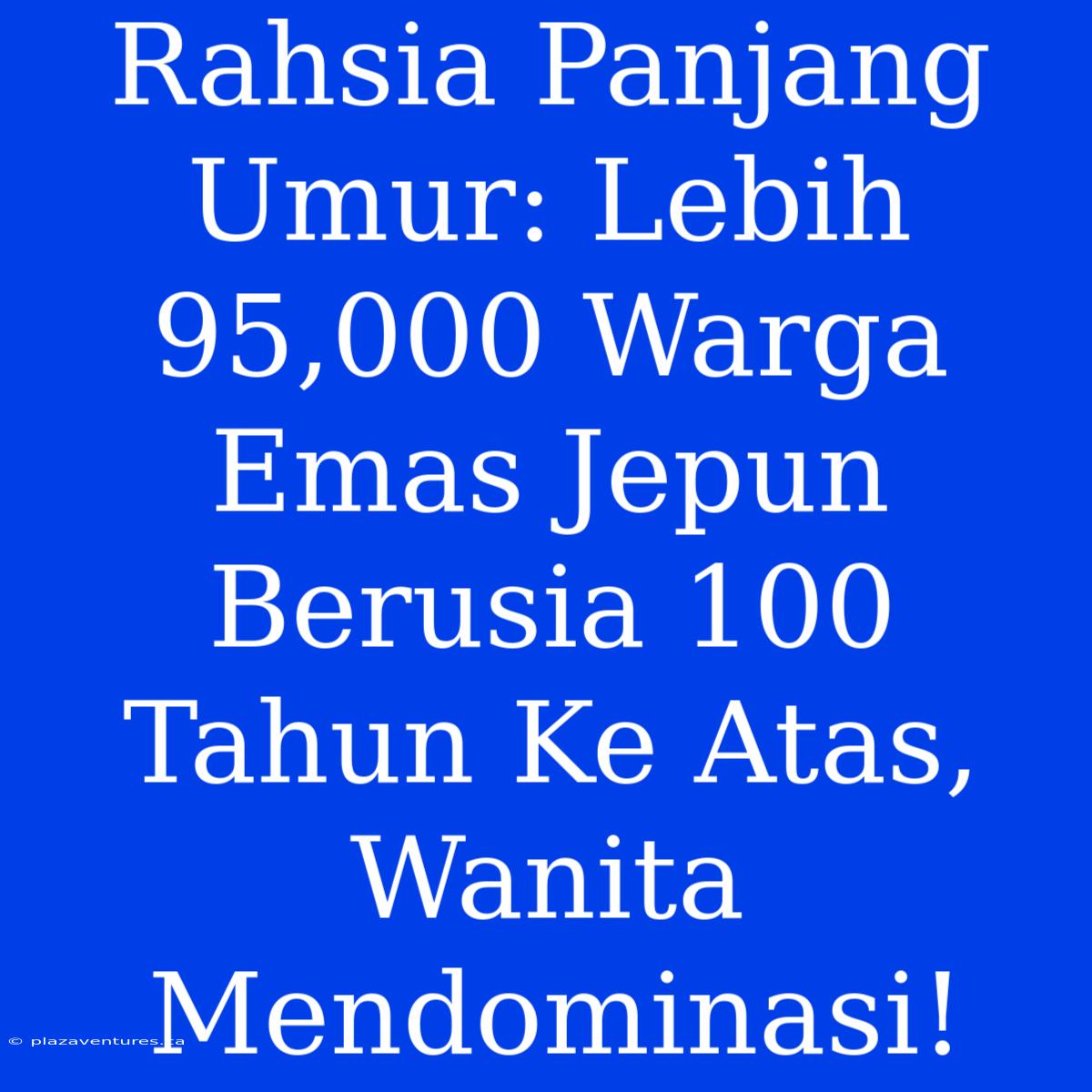 Rahsia Panjang Umur: Lebih 95,000 Warga Emas Jepun Berusia 100 Tahun Ke Atas, Wanita Mendominasi!