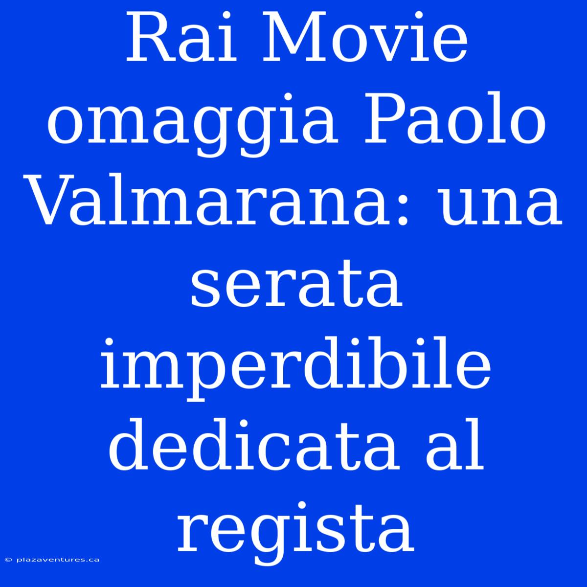 Rai Movie Omaggia Paolo Valmarana: Una Serata Imperdibile Dedicata Al Regista