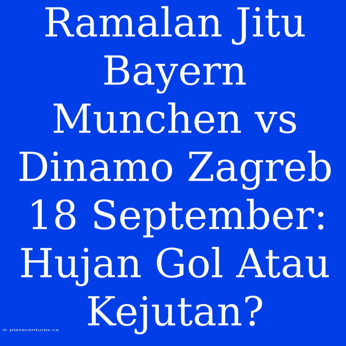 Ramalan Jitu Bayern Munchen Vs Dinamo Zagreb 18 September: Hujan Gol Atau Kejutan?