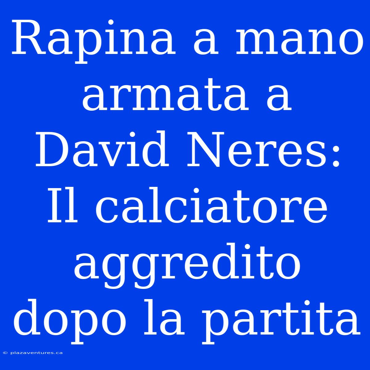 Rapina A Mano Armata A David Neres: Il Calciatore Aggredito Dopo La Partita