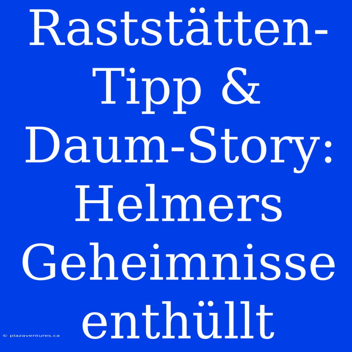 Raststätten-Tipp & Daum-Story: Helmers Geheimnisse Enthüllt