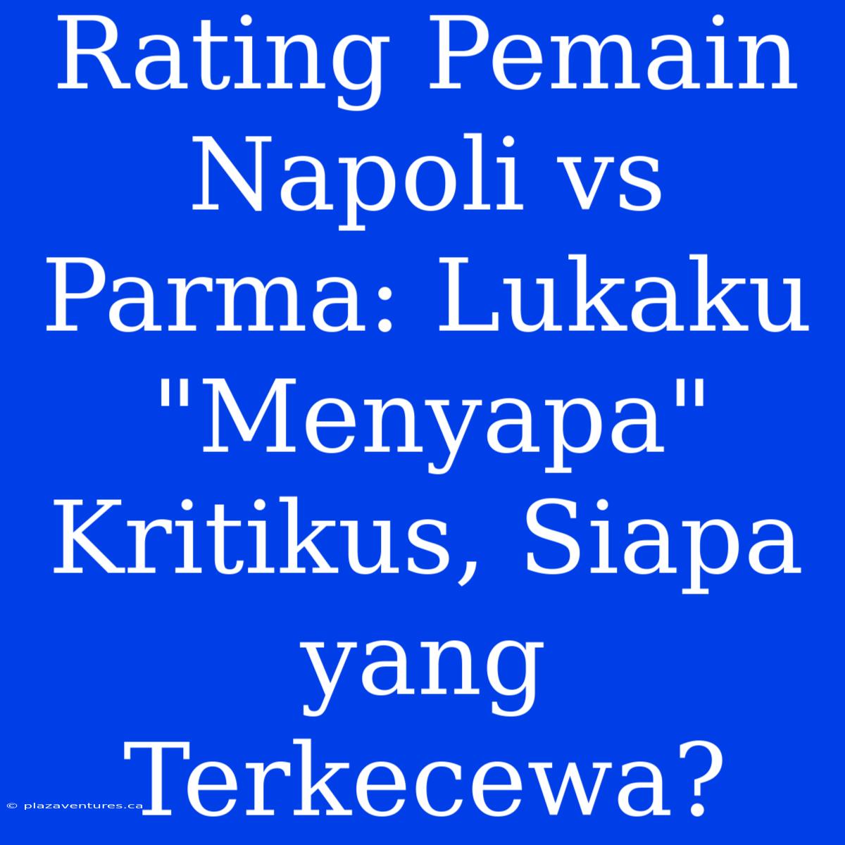 Rating Pemain Napoli Vs Parma: Lukaku 