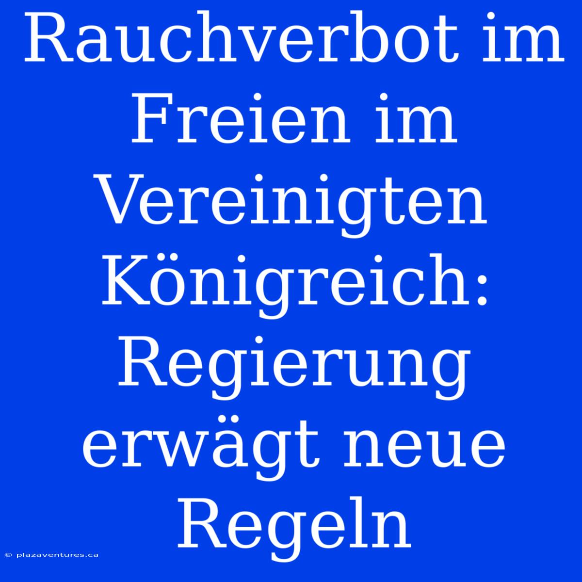 Rauchverbot Im Freien Im Vereinigten Königreich: Regierung Erwägt Neue Regeln