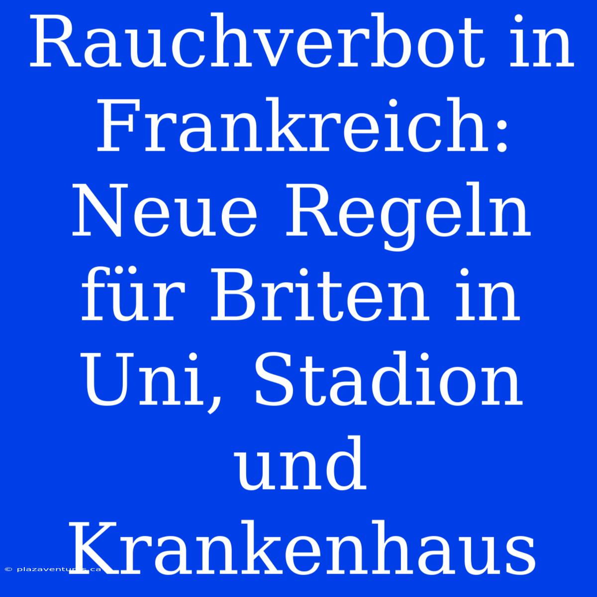 Rauchverbot In Frankreich: Neue Regeln Für Briten In Uni, Stadion Und Krankenhaus