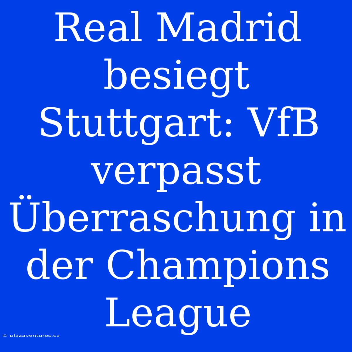 Real Madrid Besiegt Stuttgart: VfB Verpasst Überraschung In Der Champions League