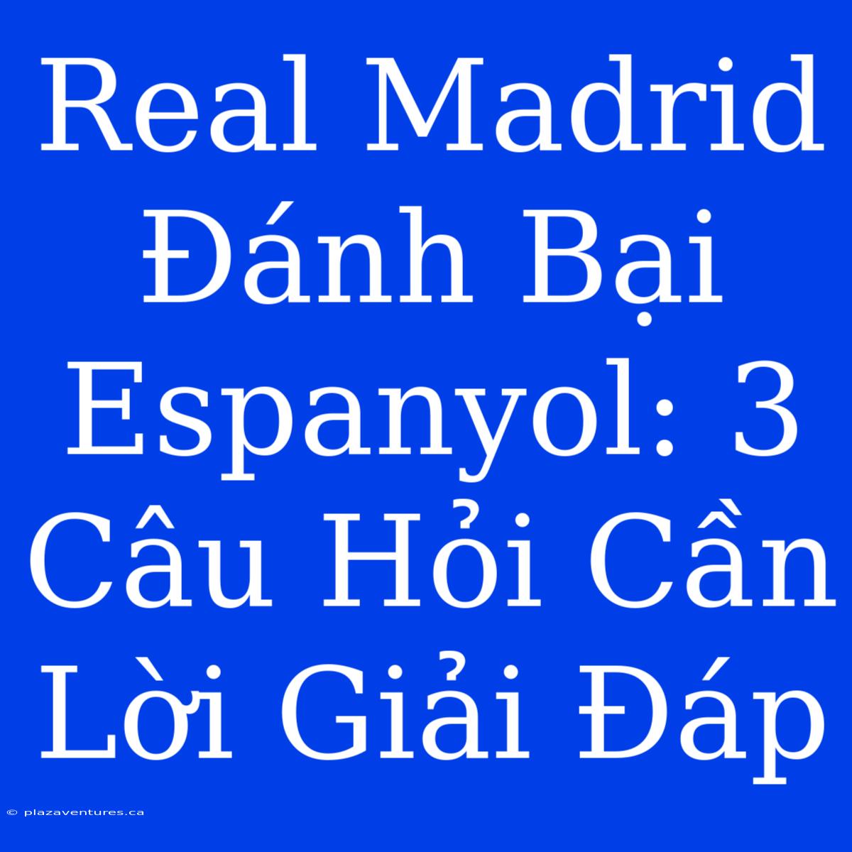 Real Madrid Đánh Bại Espanyol: 3 Câu Hỏi Cần Lời Giải Đáp