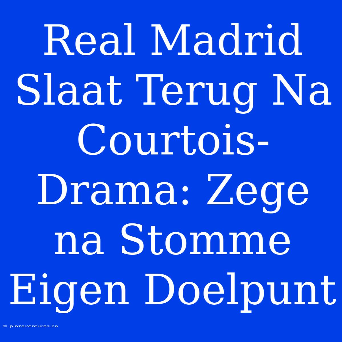 Real Madrid Slaat Terug Na Courtois-Drama: Zege Na Stomme Eigen Doelpunt