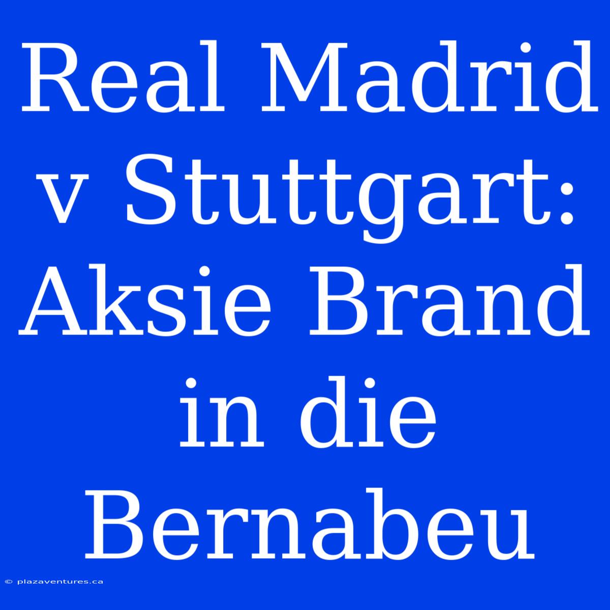 Real Madrid V Stuttgart: Aksie Brand In Die Bernabeu