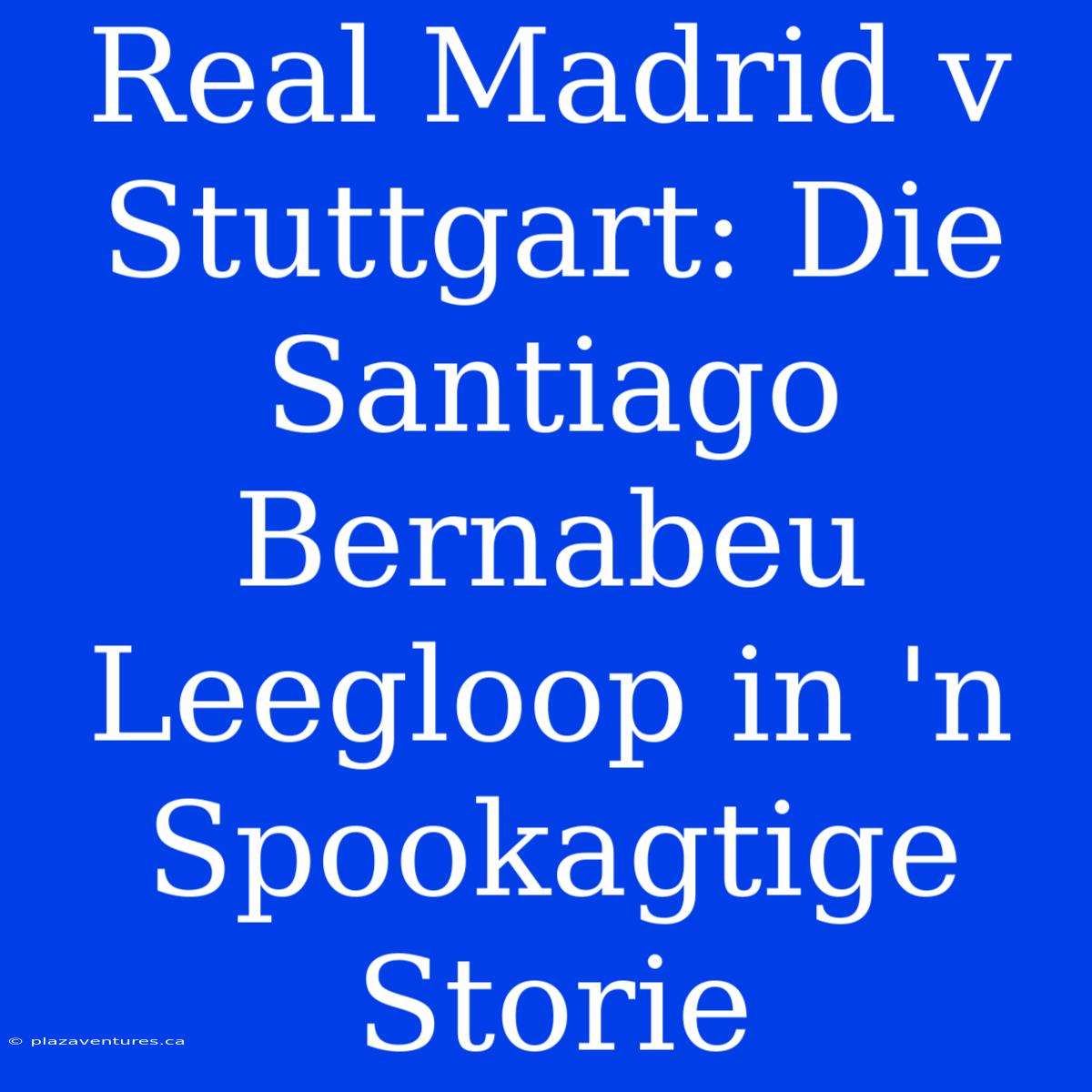 Real Madrid V Stuttgart: Die Santiago Bernabeu Leegloop In 'n Spookagtige Storie