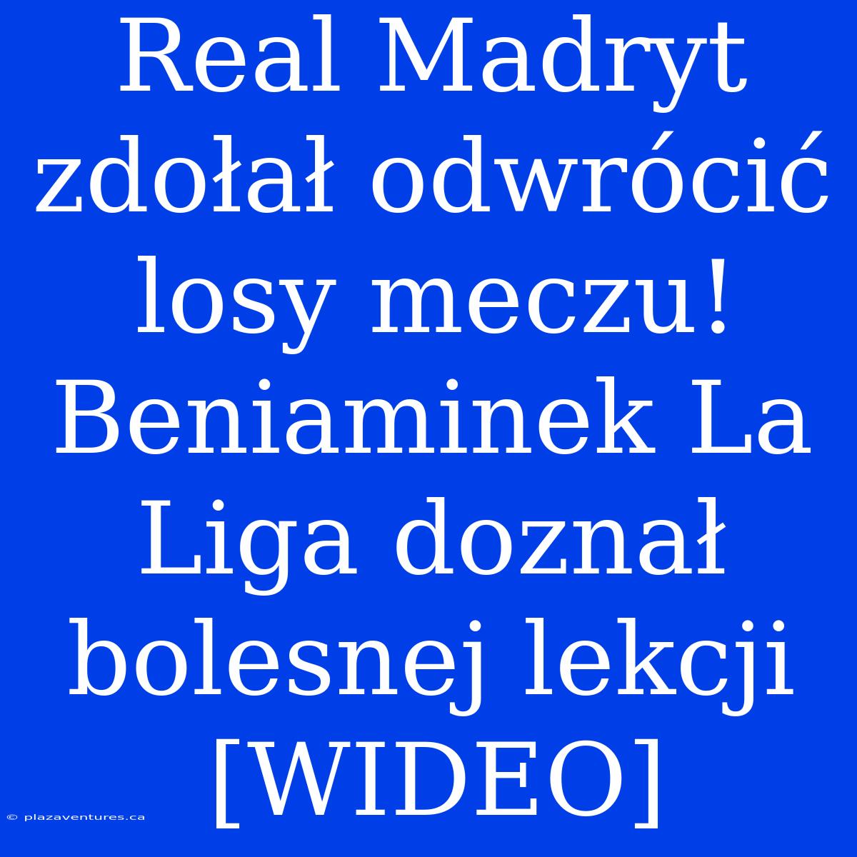 Real Madryt Zdołał Odwrócić Losy Meczu! Beniaminek La Liga Doznał Bolesnej Lekcji [WIDEO]