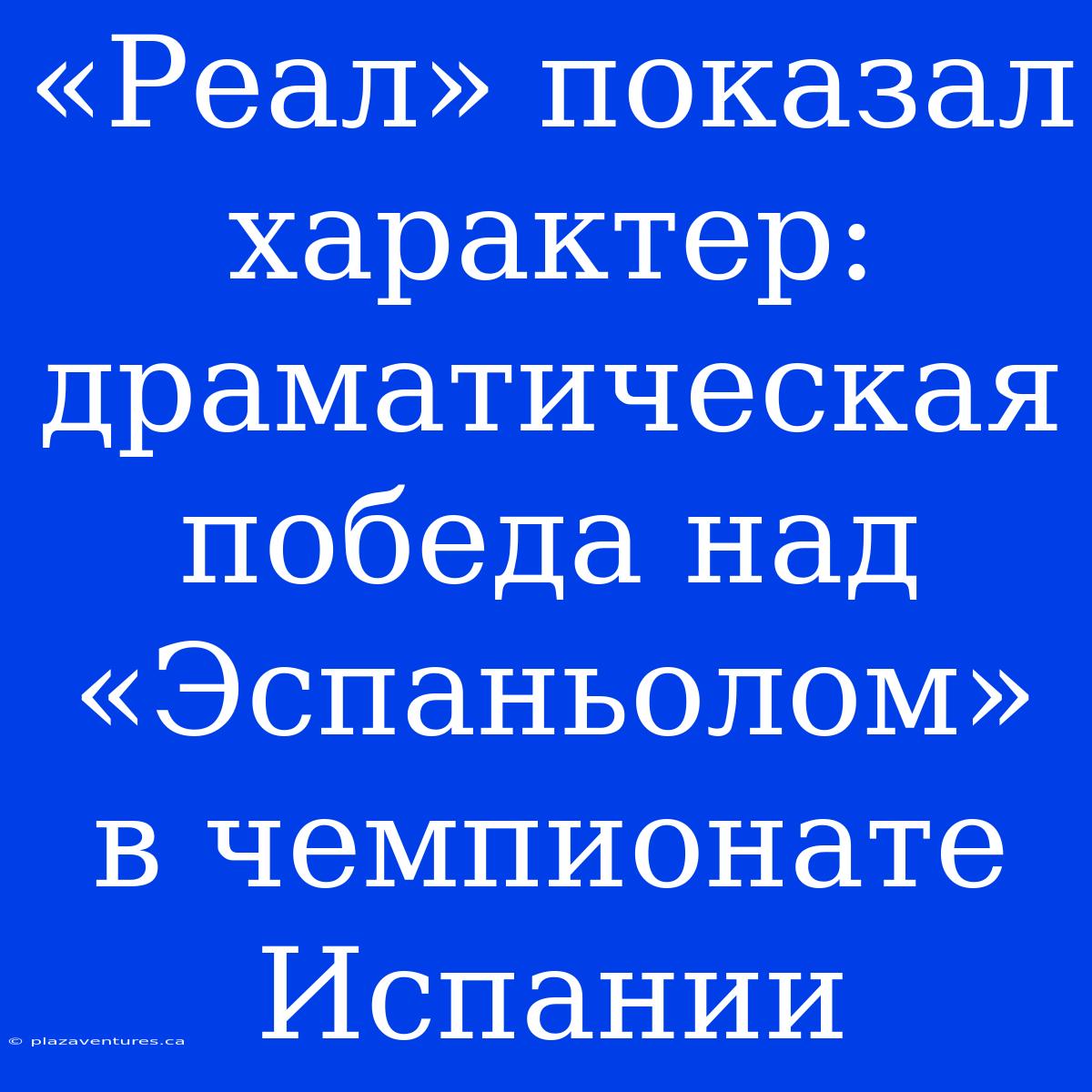 «Реал» Показал Характер: Драматическая Победа Над «Эспаньолом» В Чемпионате Испании