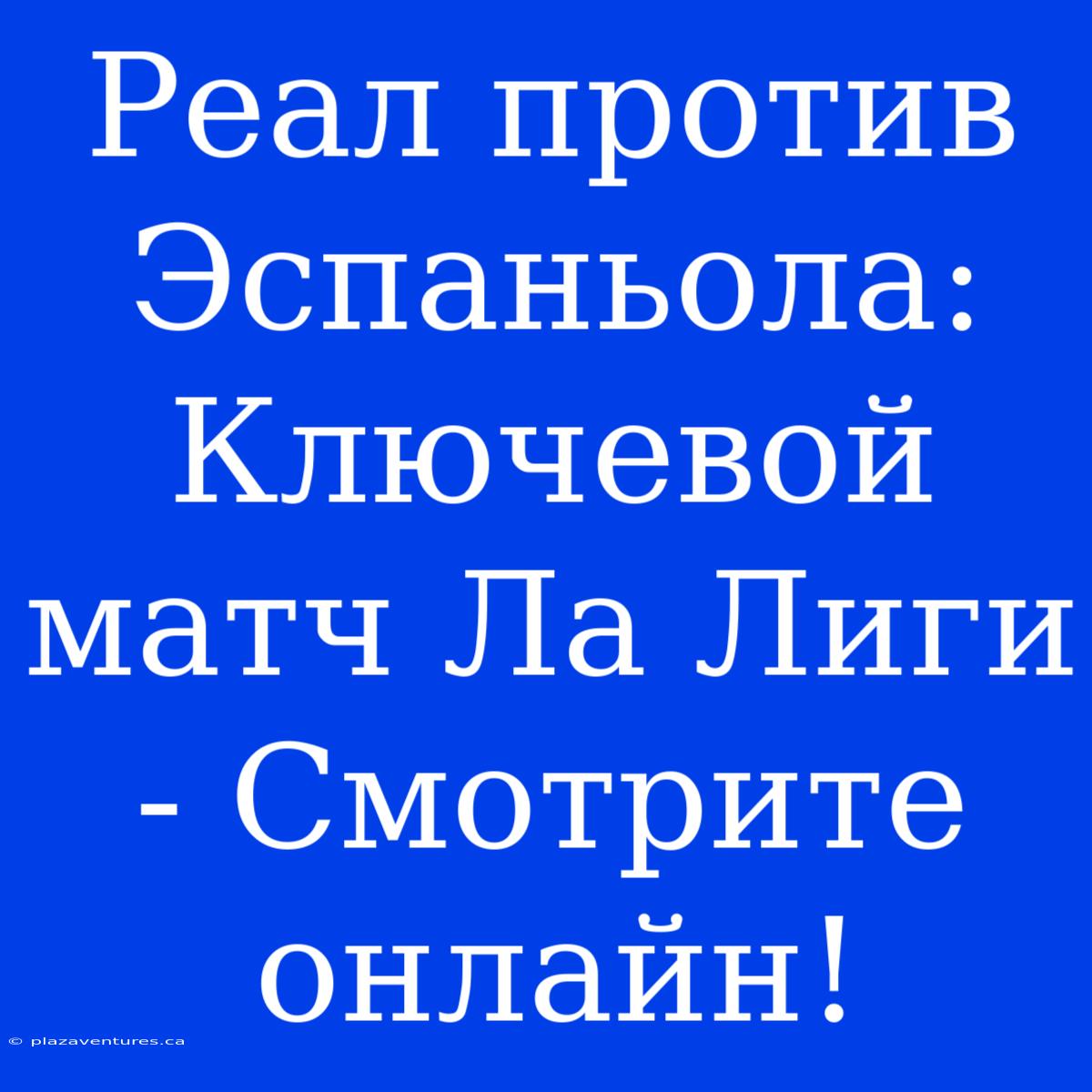 Реал Против Эспаньола: Ключевой Матч Ла Лиги - Смотрите Онлайн!