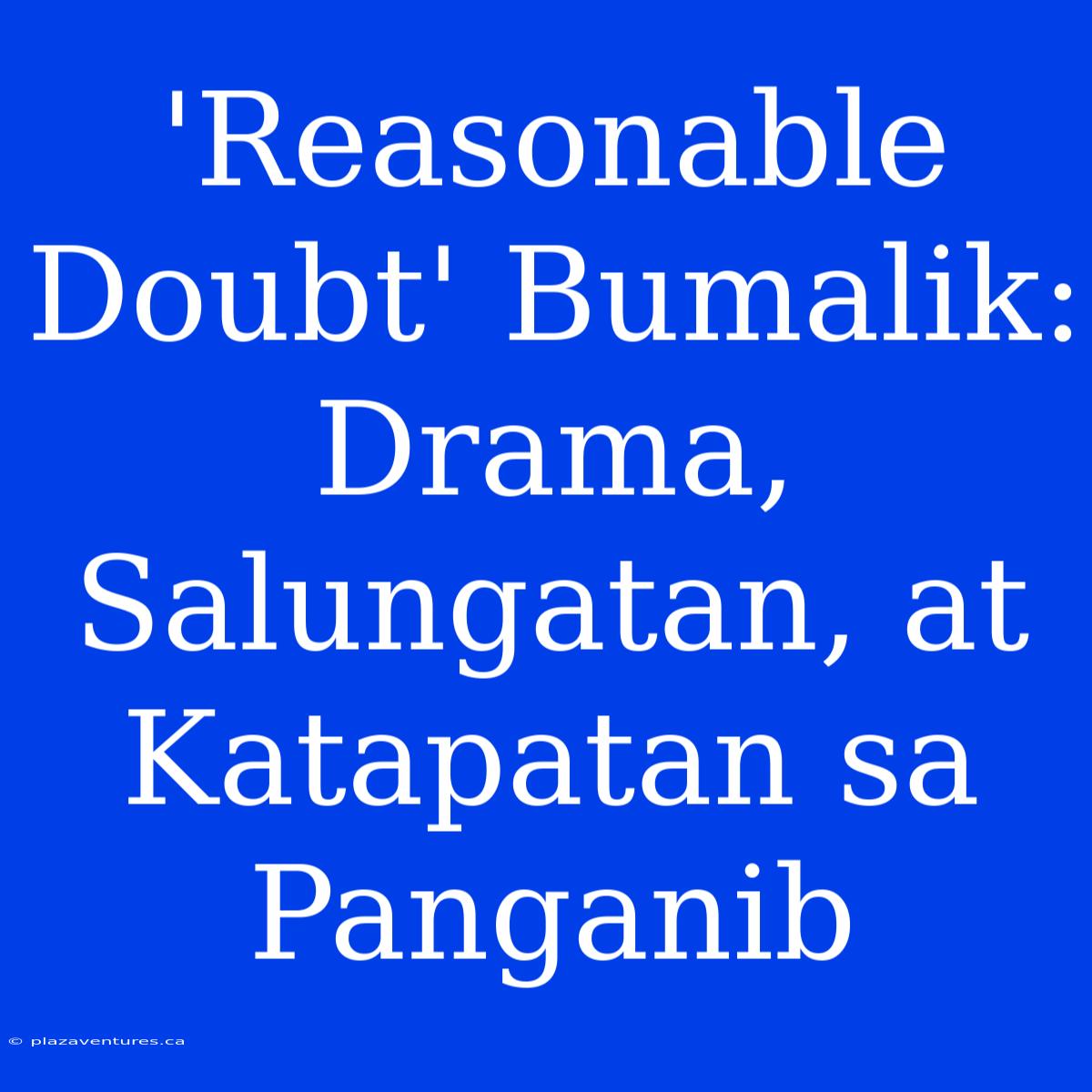 'Reasonable Doubt' Bumalik: Drama, Salungatan, At Katapatan Sa Panganib