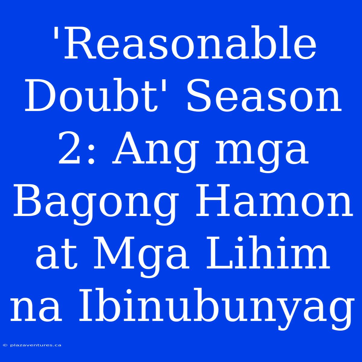 'Reasonable Doubt' Season 2: Ang Mga Bagong Hamon At Mga Lihim Na Ibinubunyag