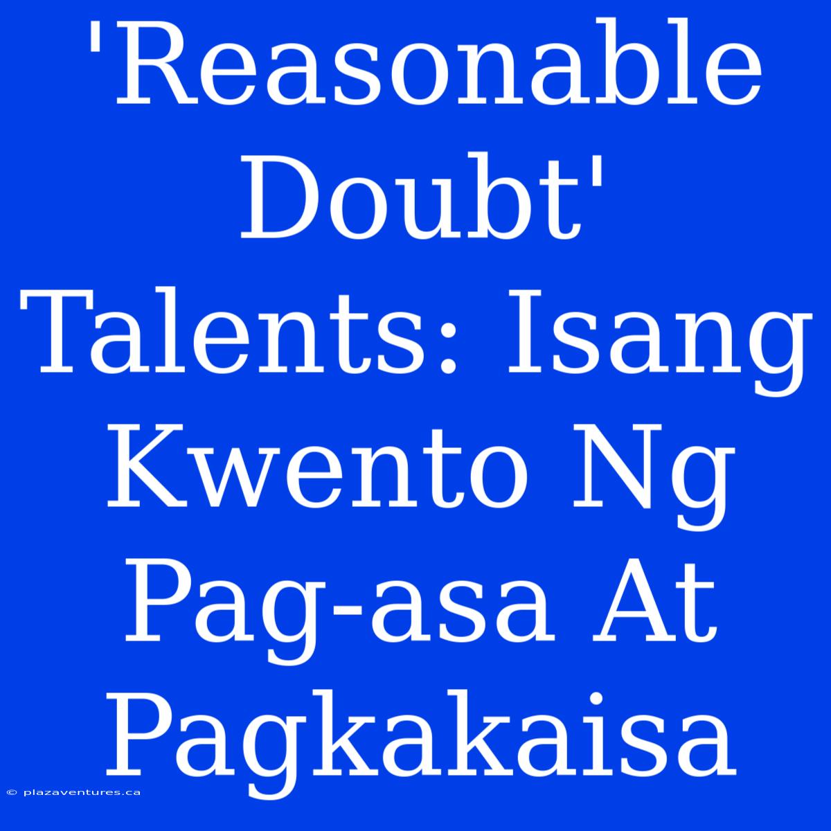 'Reasonable Doubt' Talents: Isang Kwento Ng Pag-asa At Pagkakaisa