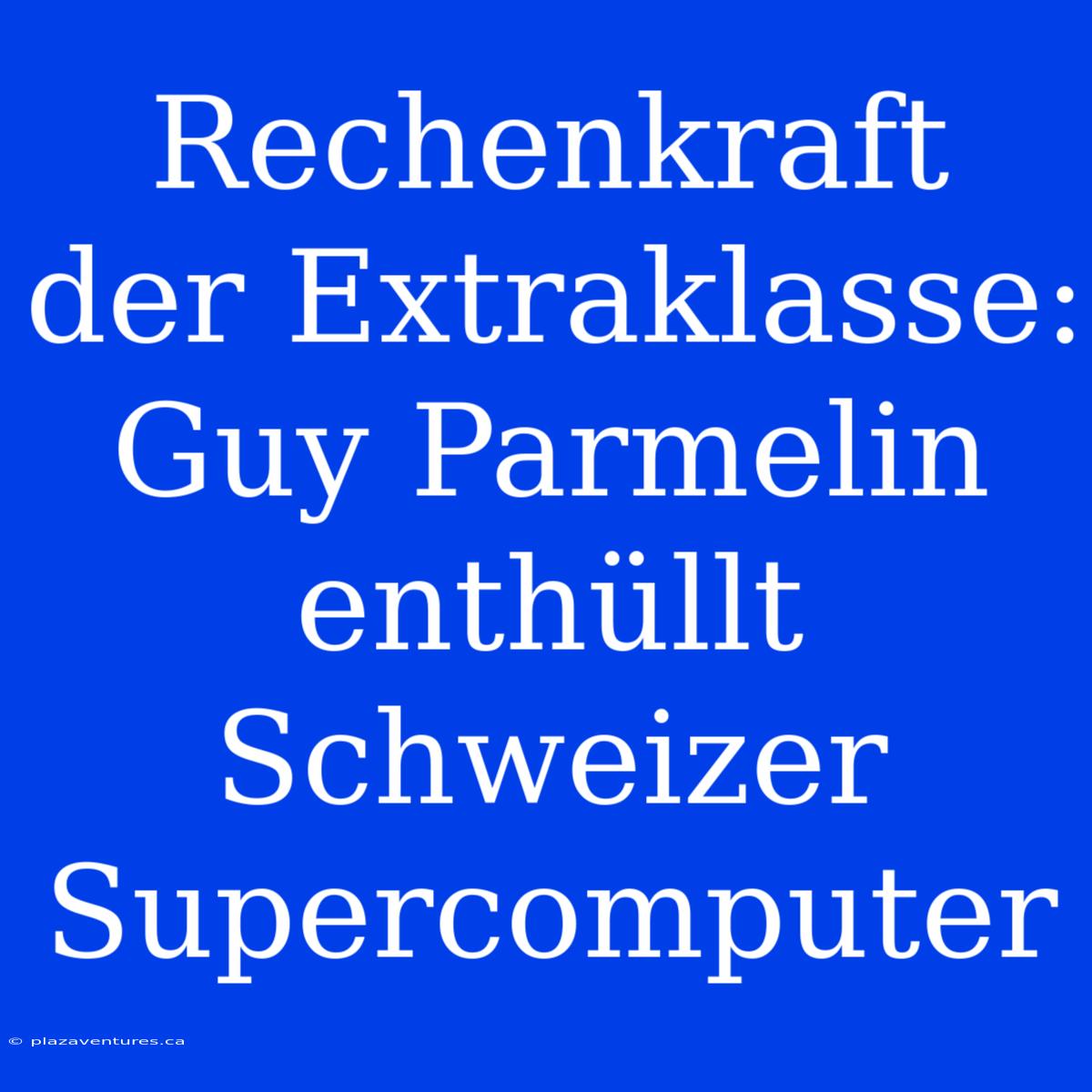 Rechenkraft Der Extraklasse: Guy Parmelin Enthüllt Schweizer Supercomputer