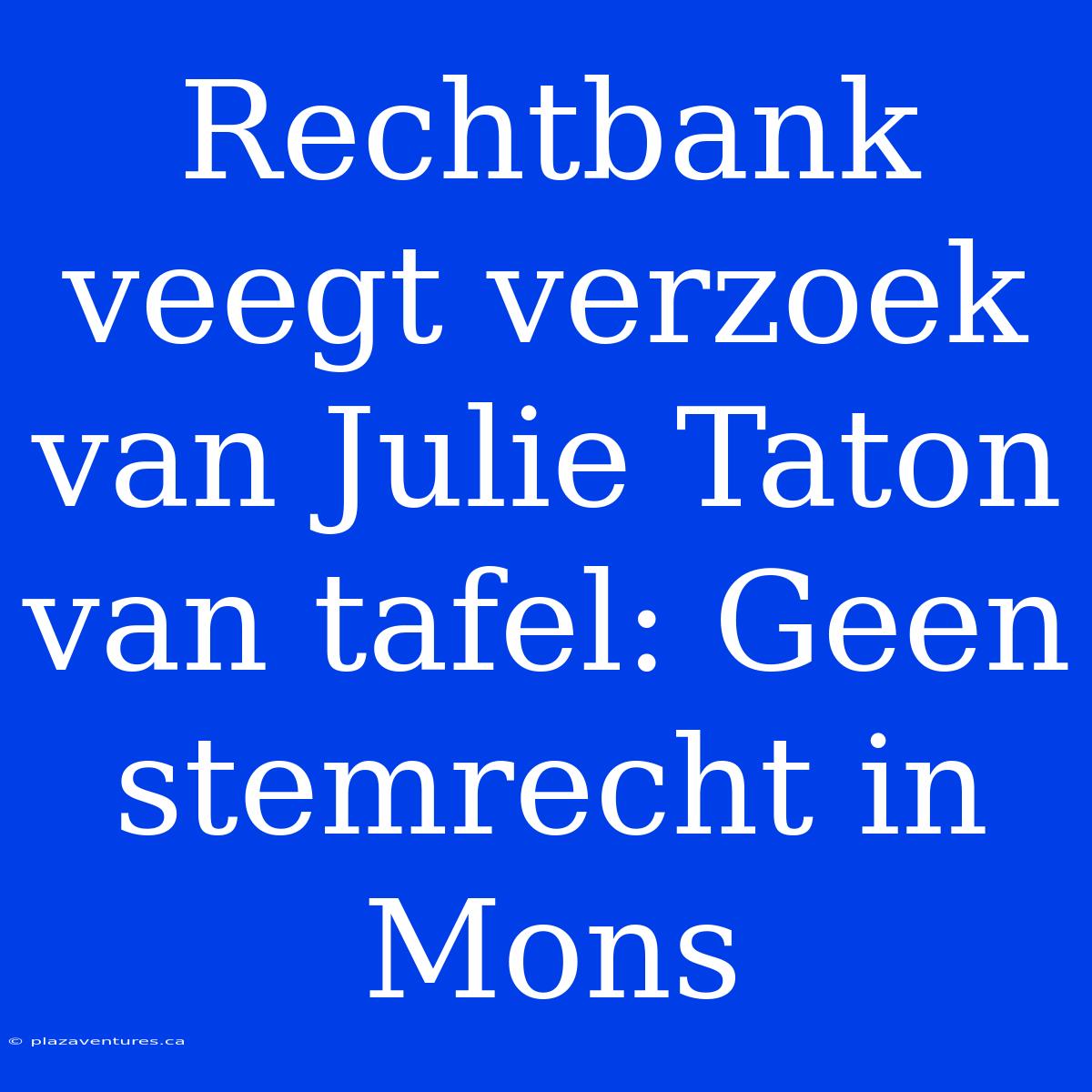 Rechtbank Veegt Verzoek Van Julie Taton Van Tafel: Geen Stemrecht In Mons