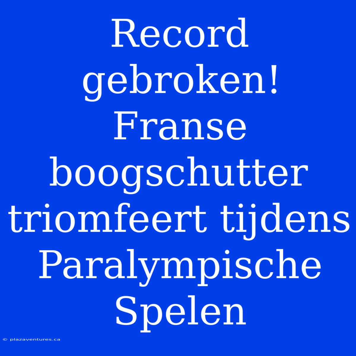 Record Gebroken! Franse Boogschutter Triomfeert Tijdens Paralympische Spelen