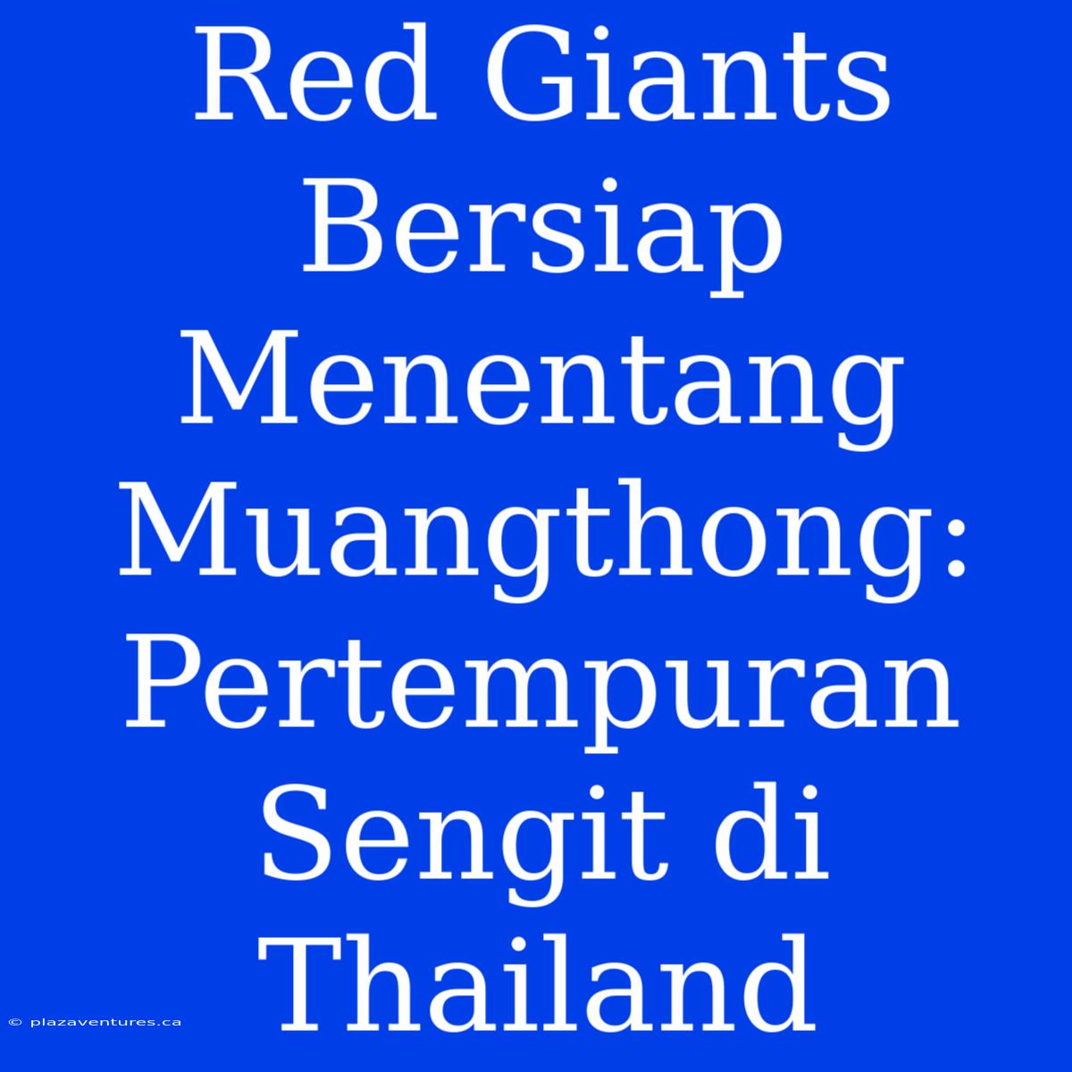 Red Giants Bersiap Menentang Muangthong: Pertempuran Sengit Di Thailand