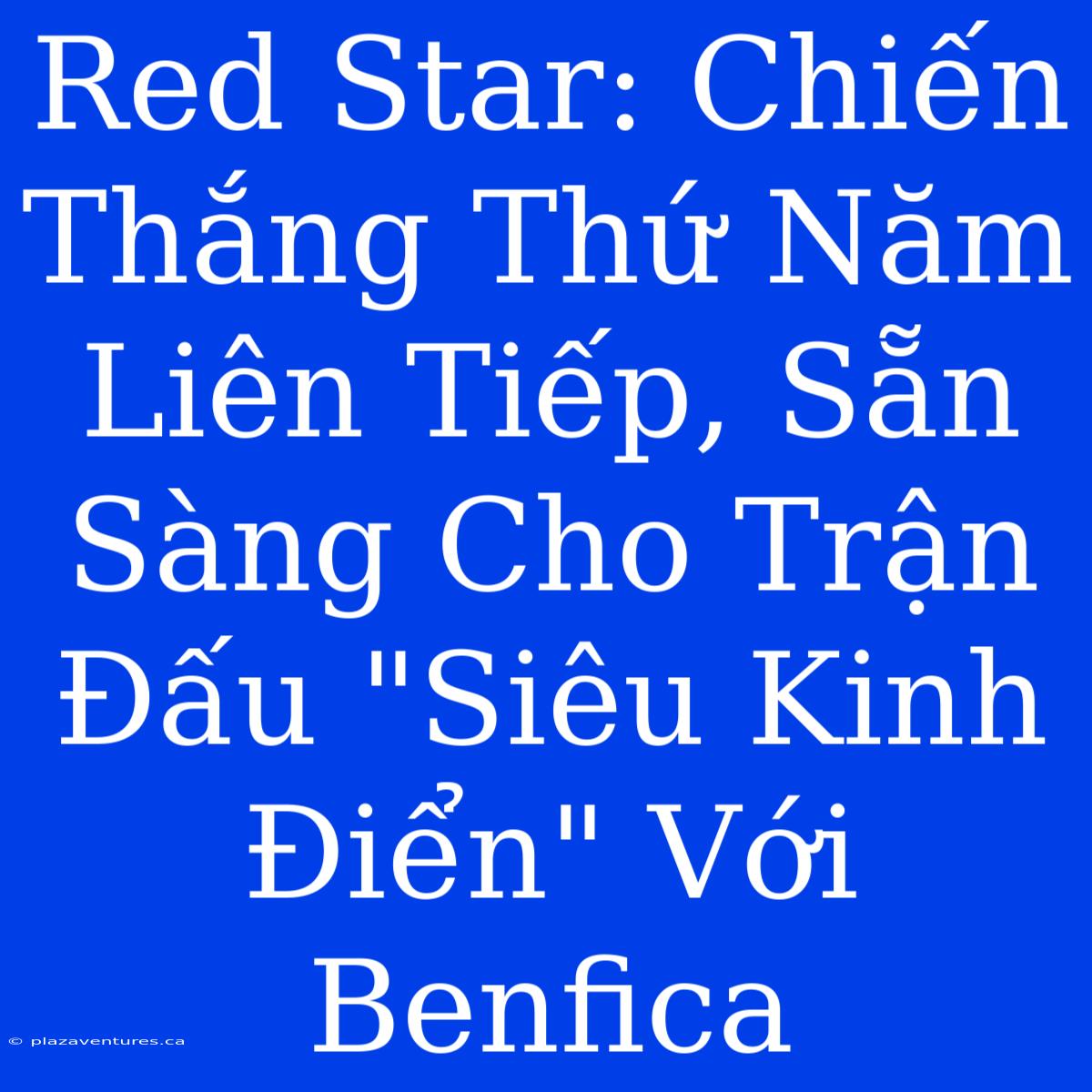 Red Star: Chiến Thắng Thứ Năm Liên Tiếp, Sẵn Sàng Cho Trận Đấu 