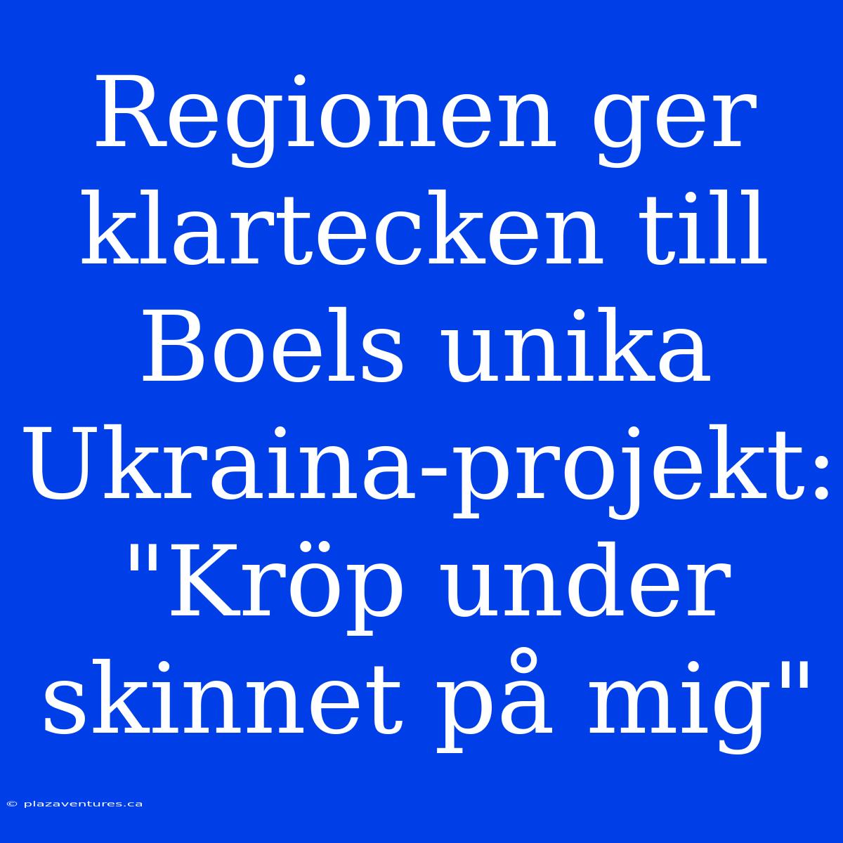 Regionen Ger Klartecken Till Boels Unika Ukraina-projekt: 