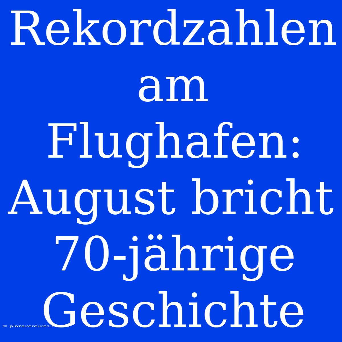 Rekordzahlen Am Flughafen: August Bricht 70-jährige Geschichte