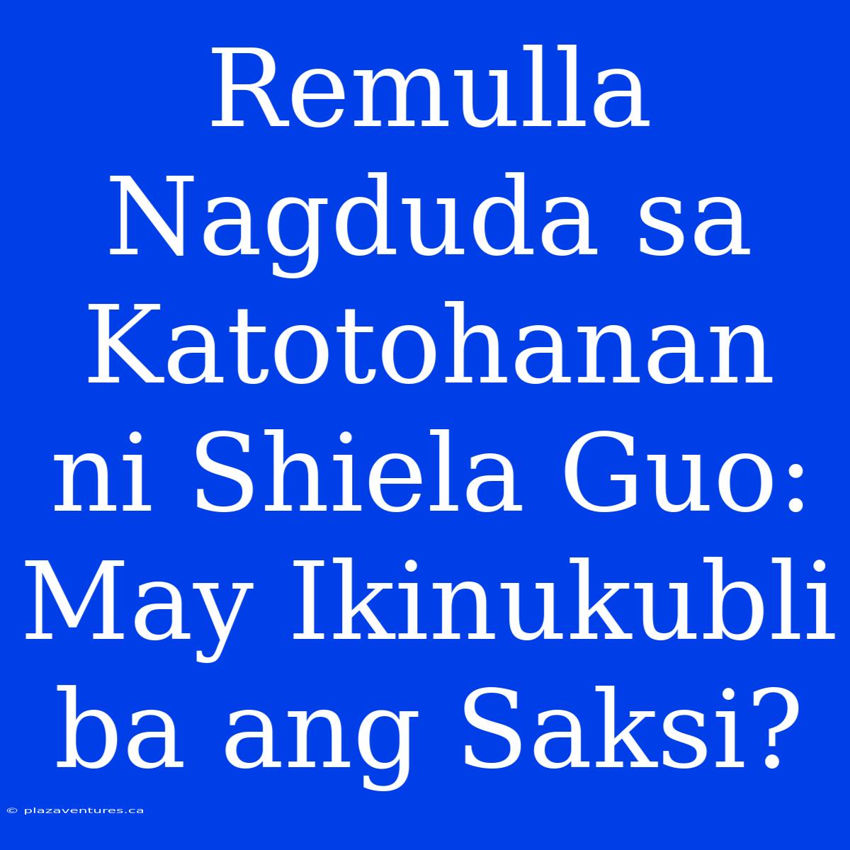 Remulla Nagduda Sa Katotohanan Ni Shiela Guo: May Ikinukubli Ba Ang Saksi?