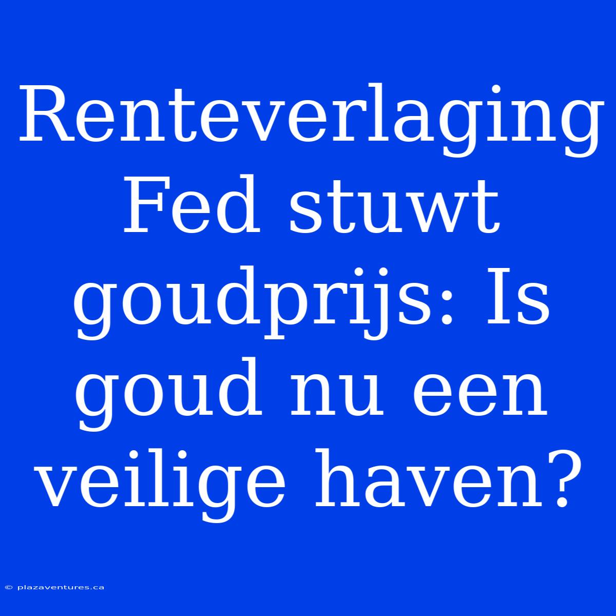 Renteverlaging Fed Stuwt Goudprijs: Is Goud Nu Een Veilige Haven?