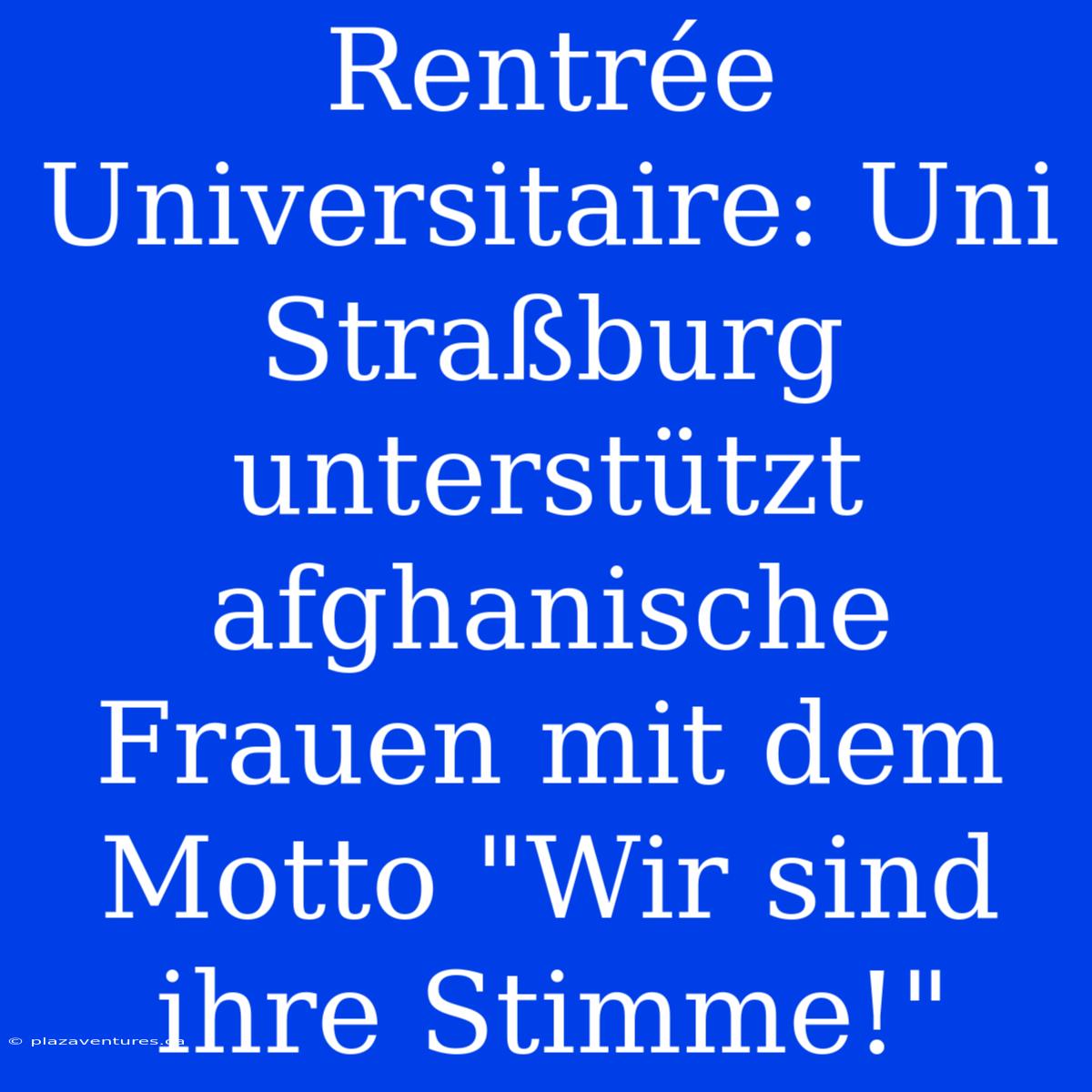 Rentrée Universitaire: Uni Straßburg Unterstützt Afghanische Frauen Mit Dem Motto 