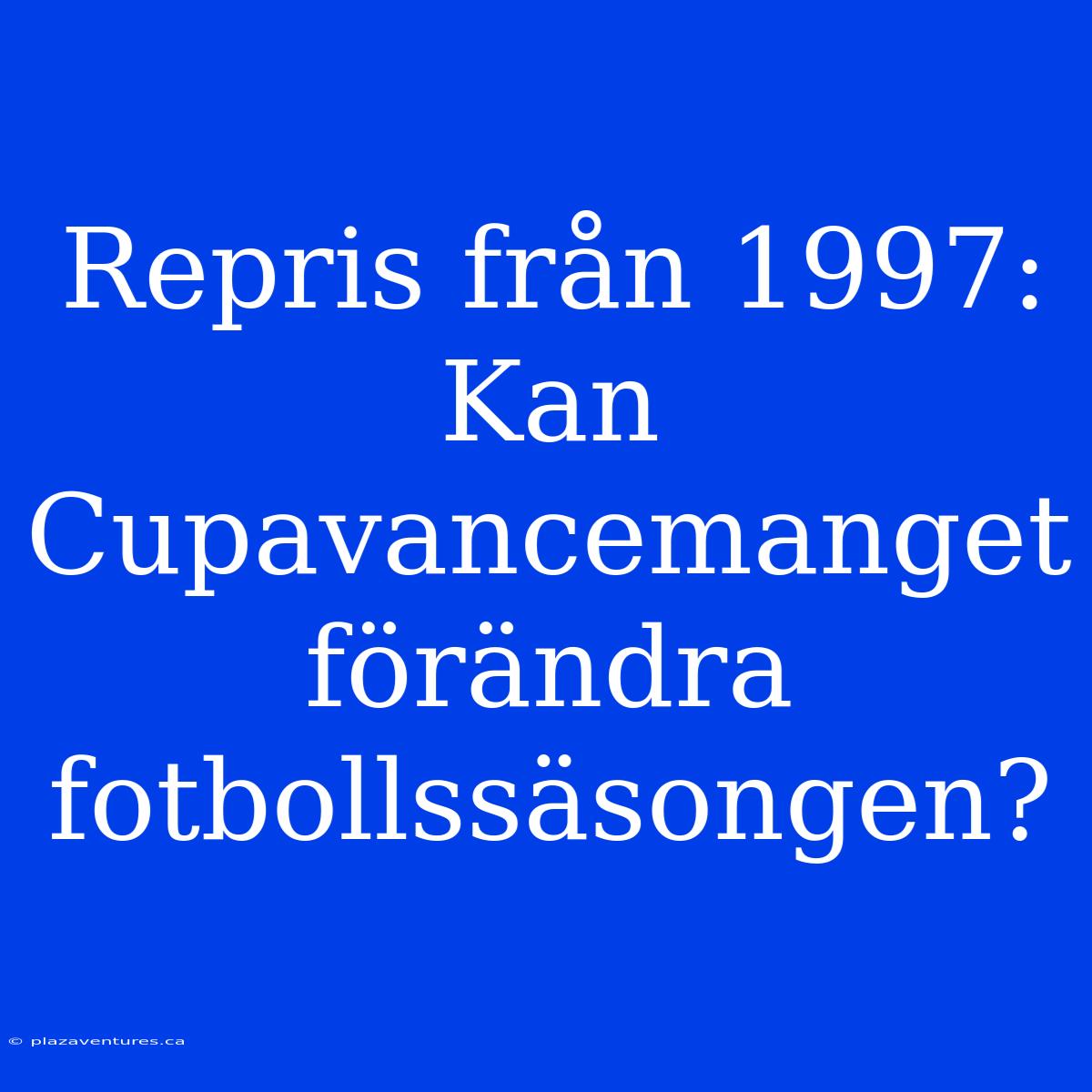 Repris Från 1997: Kan Cupavancemanget Förändra Fotbollssäsongen?