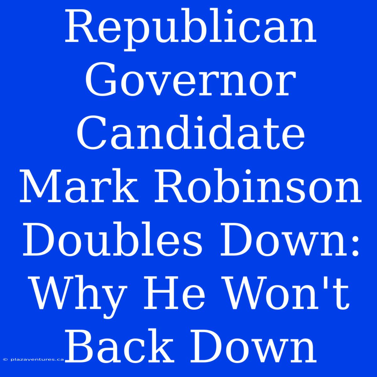 Republican Governor Candidate Mark Robinson Doubles Down: Why He Won't Back Down