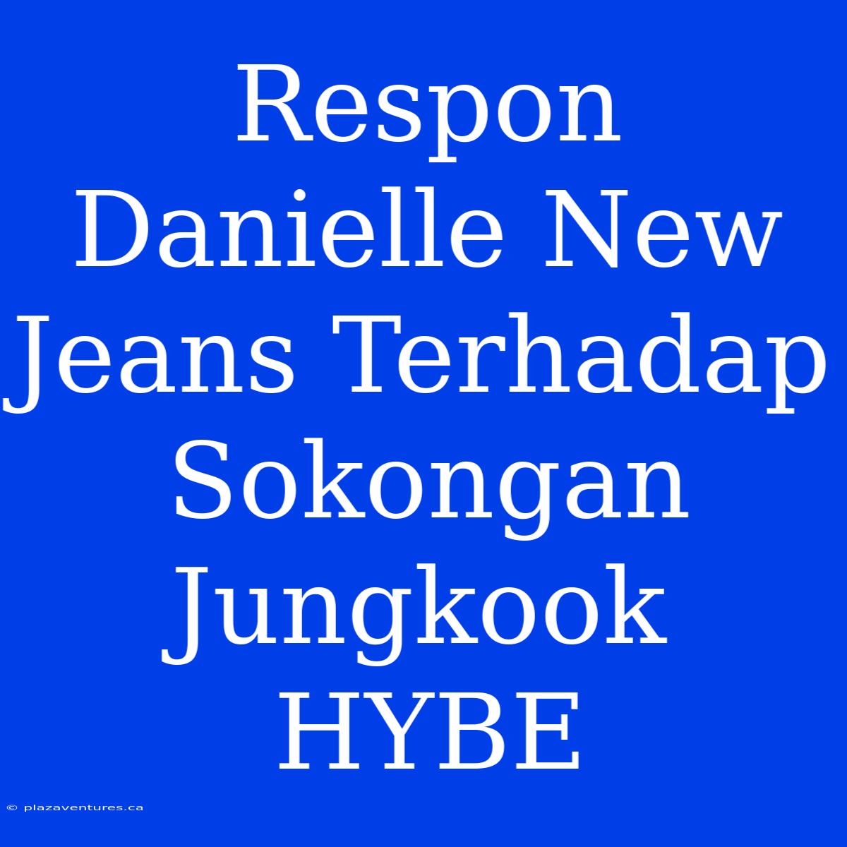 Respon Danielle New Jeans Terhadap Sokongan Jungkook HYBE