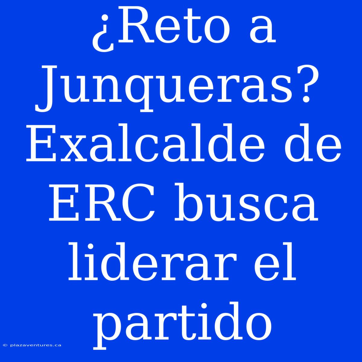 ¿Reto A Junqueras? Exalcalde De ERC Busca Liderar El Partido