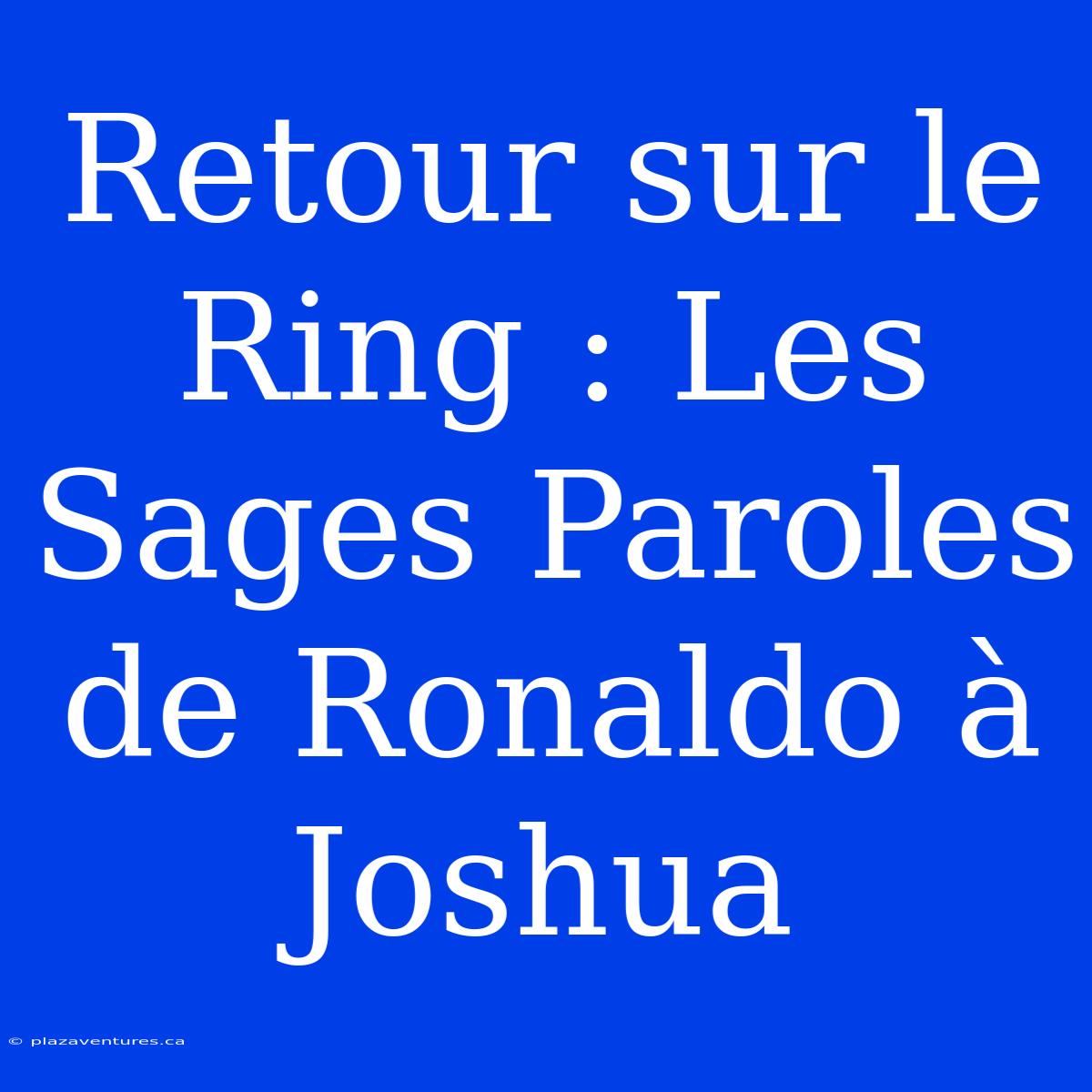 Retour Sur Le Ring : Les Sages Paroles De Ronaldo À Joshua