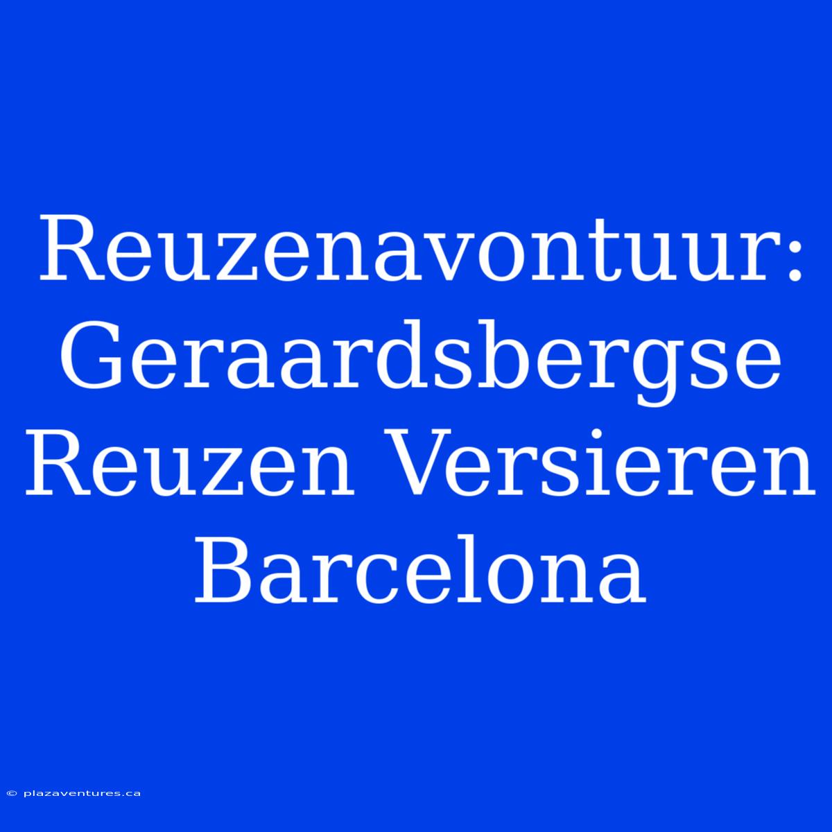 Reuzenavontuur: Geraardsbergse Reuzen Versieren Barcelona