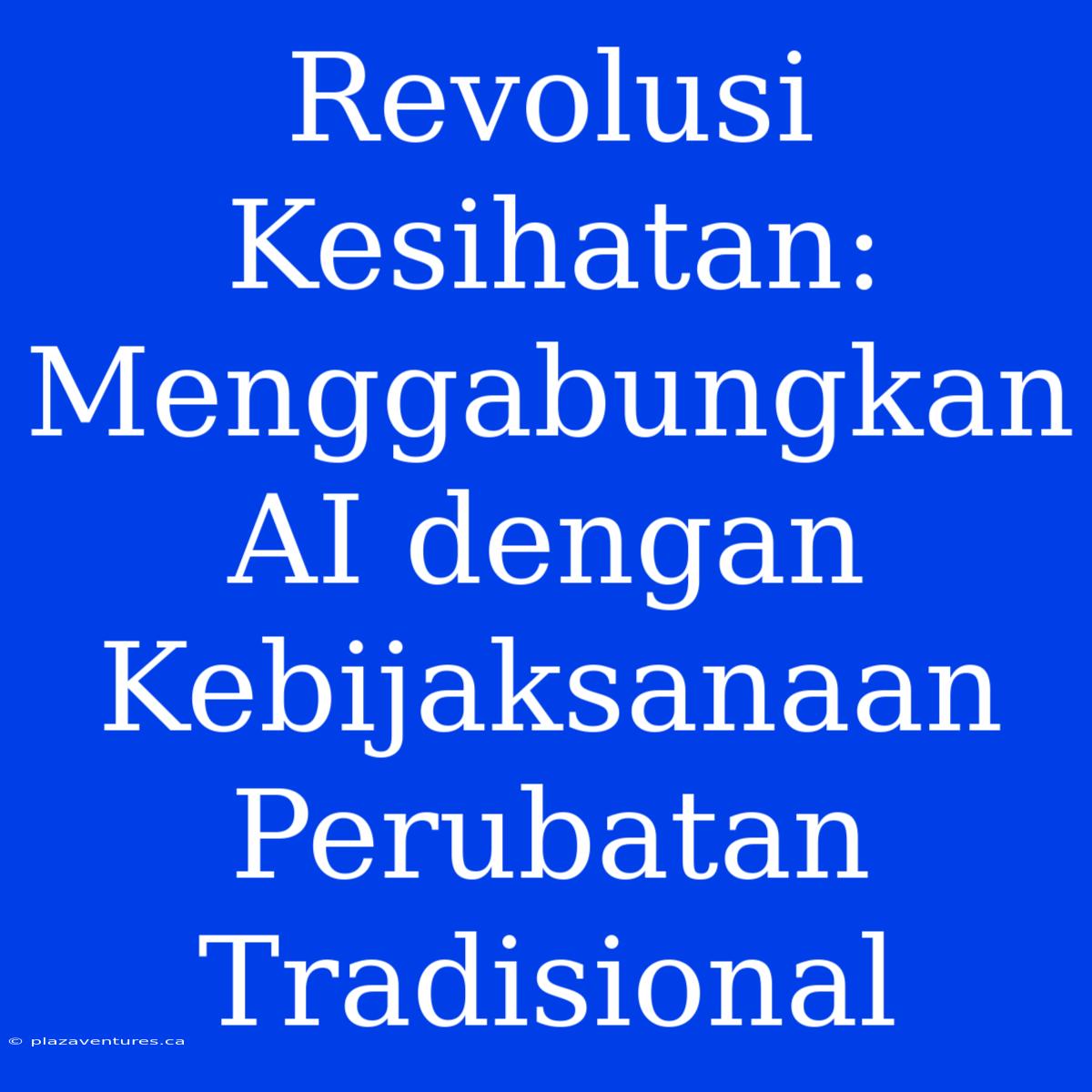 Revolusi Kesihatan: Menggabungkan AI Dengan Kebijaksanaan Perubatan Tradisional