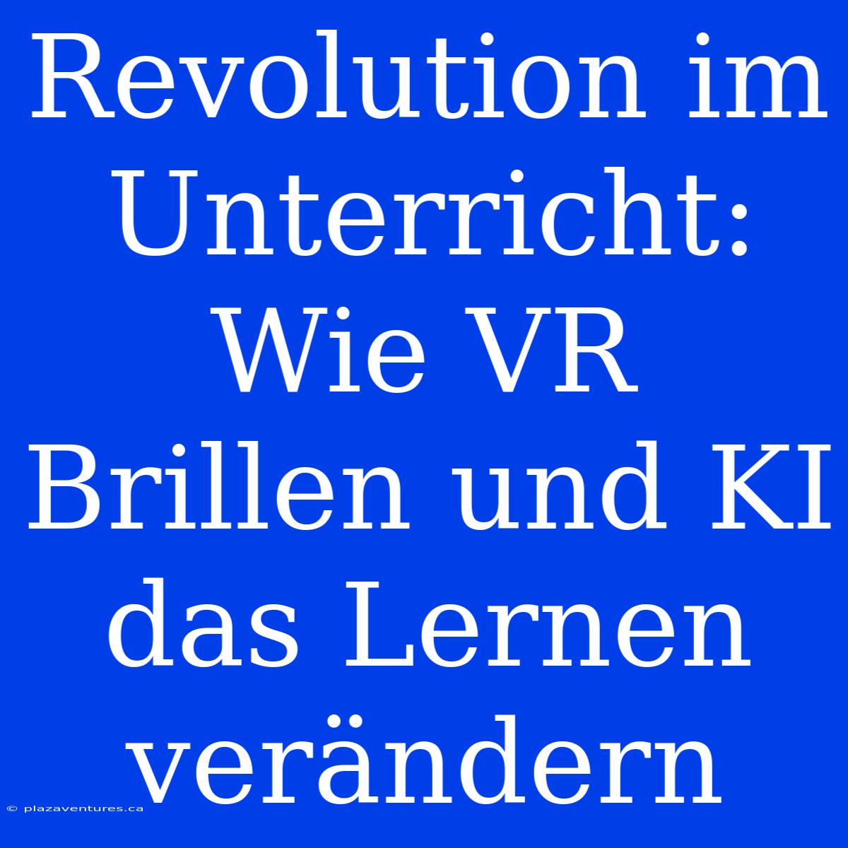 Revolution Im Unterricht: Wie VR Brillen Und KI Das Lernen Verändern