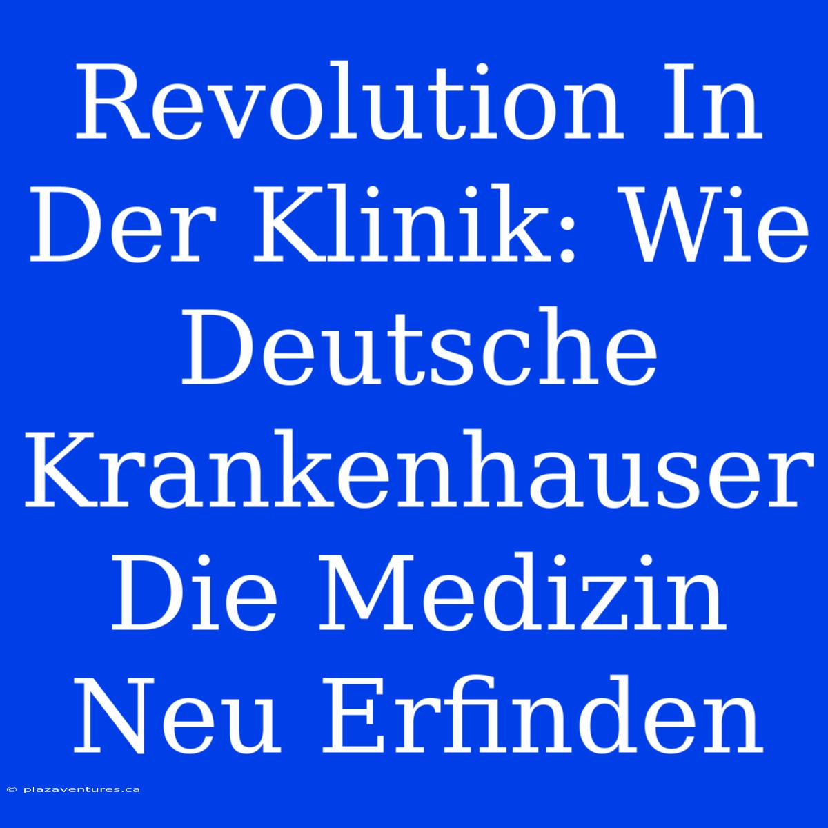 Revolution In Der Klinik: Wie Deutsche Krankenhauser Die Medizin Neu Erfinden