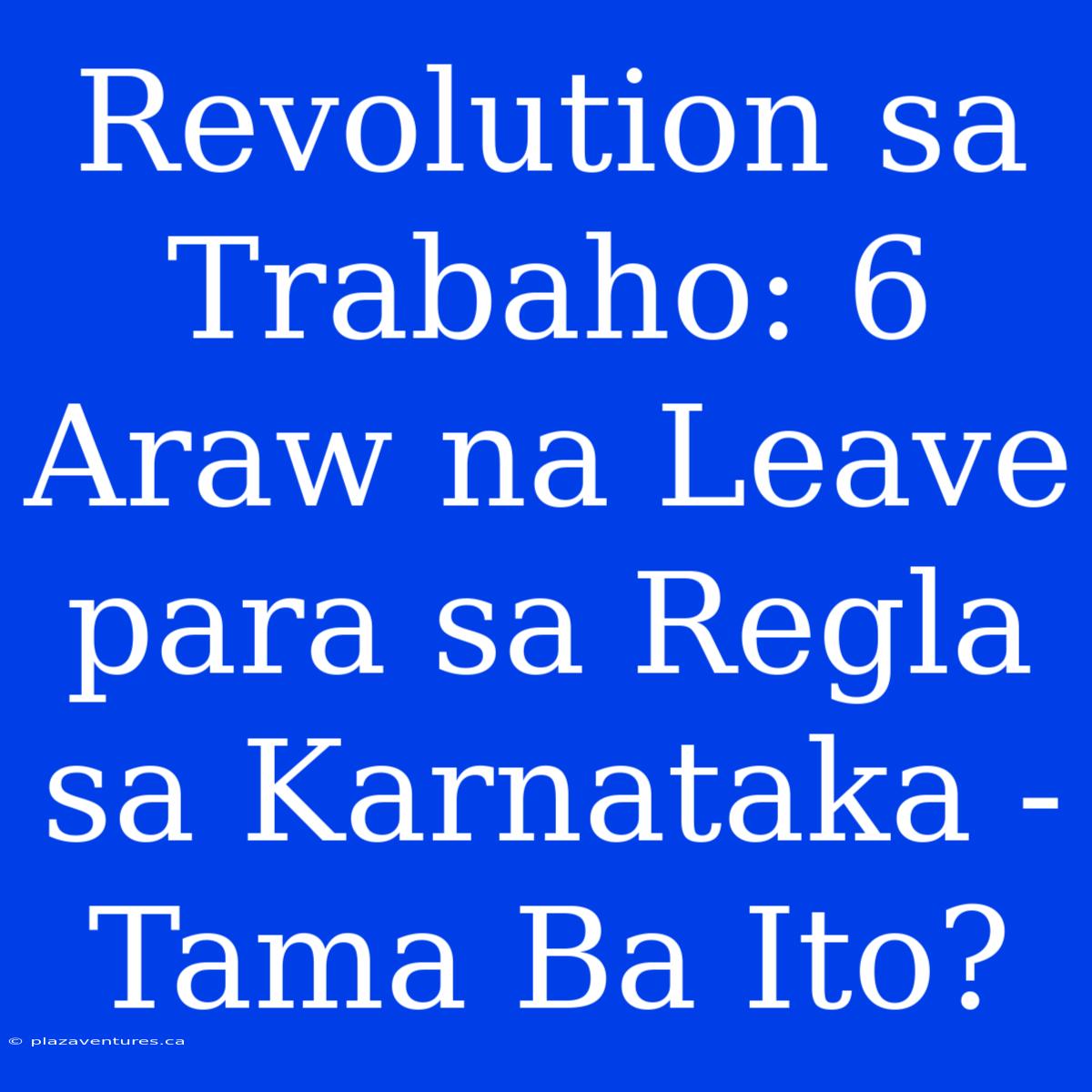 Revolution Sa Trabaho: 6 Araw Na Leave Para Sa Regla Sa Karnataka - Tama Ba Ito?