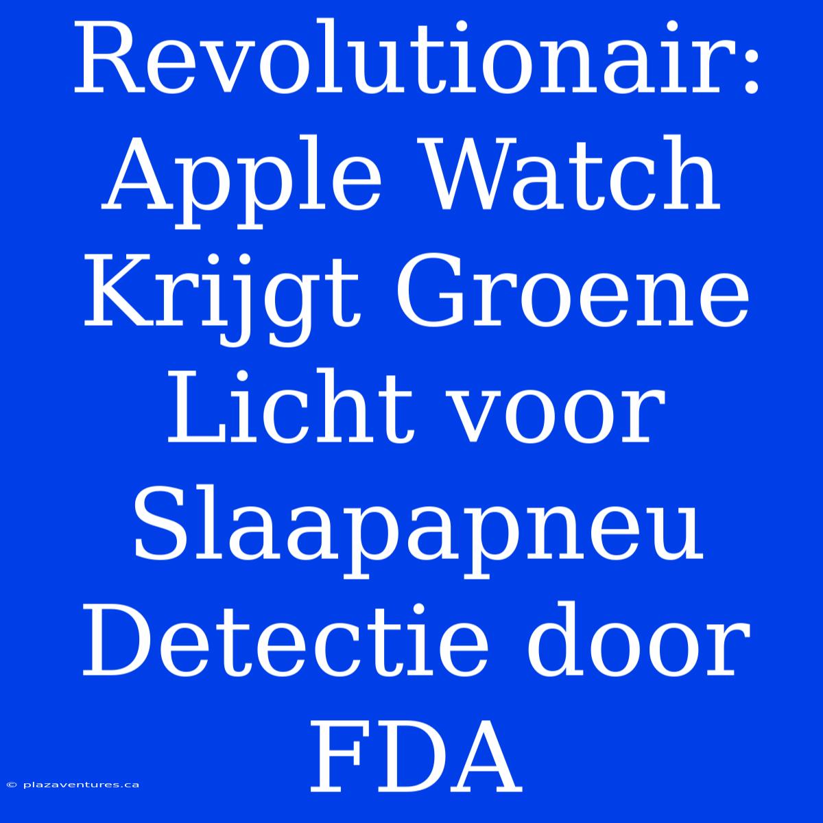 Revolutionair: Apple Watch Krijgt Groene Licht Voor Slaapapneu Detectie Door FDA