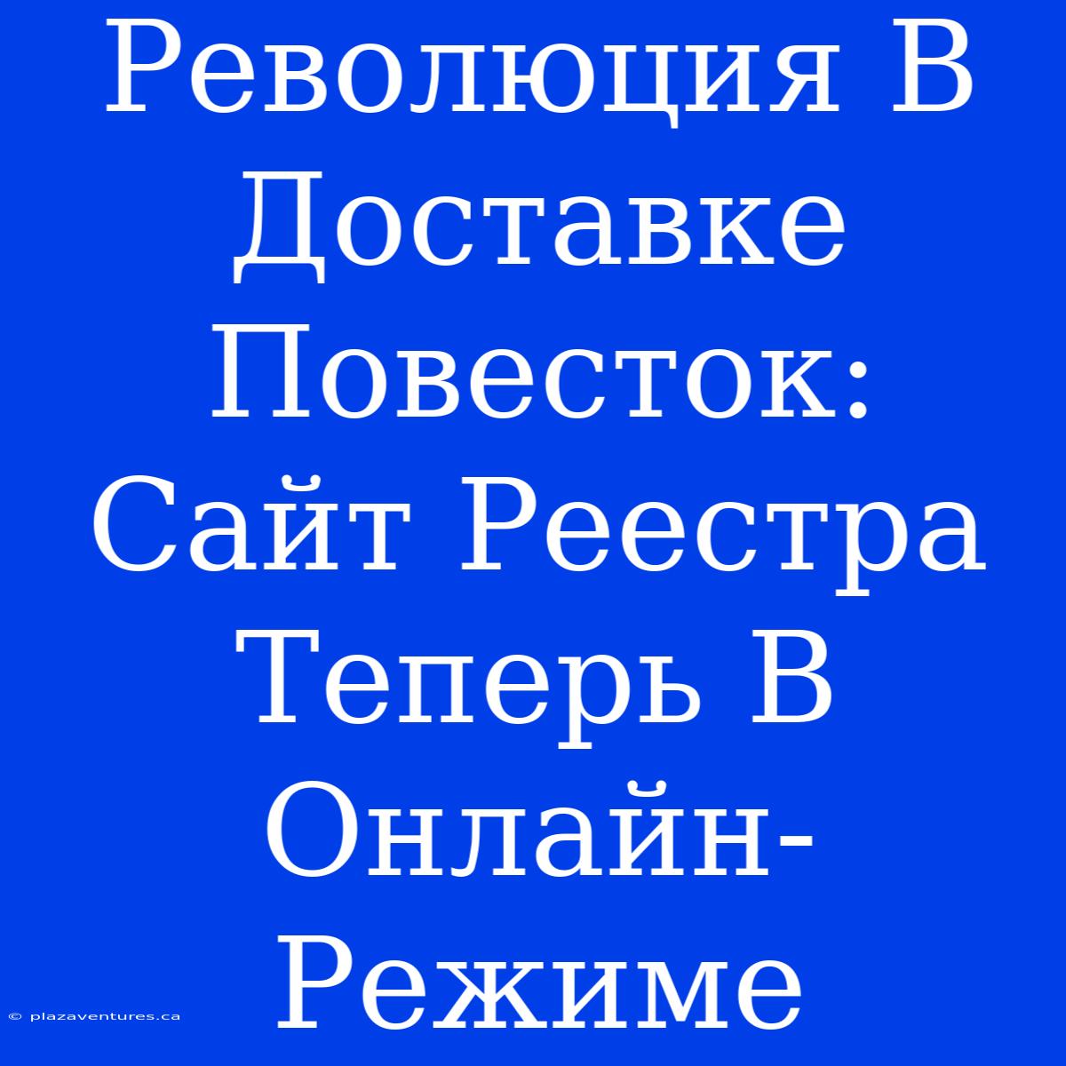 Революция В Доставке Повесток: Сайт Реестра Теперь В Онлайн-Режиме