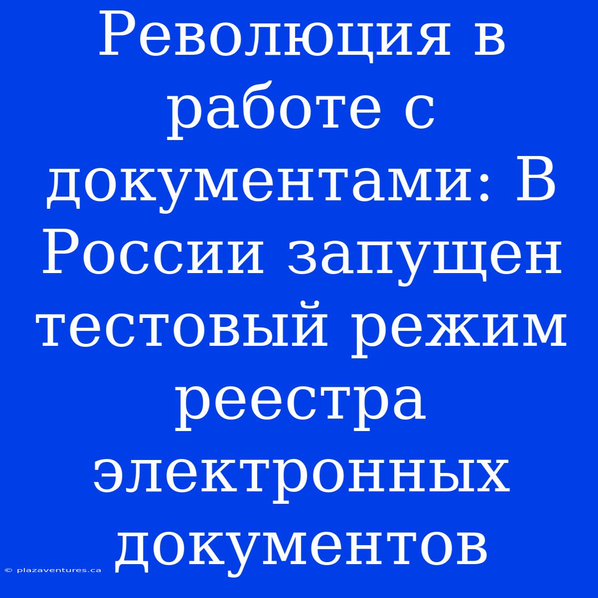 Революция В Работе С Документами: В России Запущен Тестовый Режим Реестра Электронных Документов