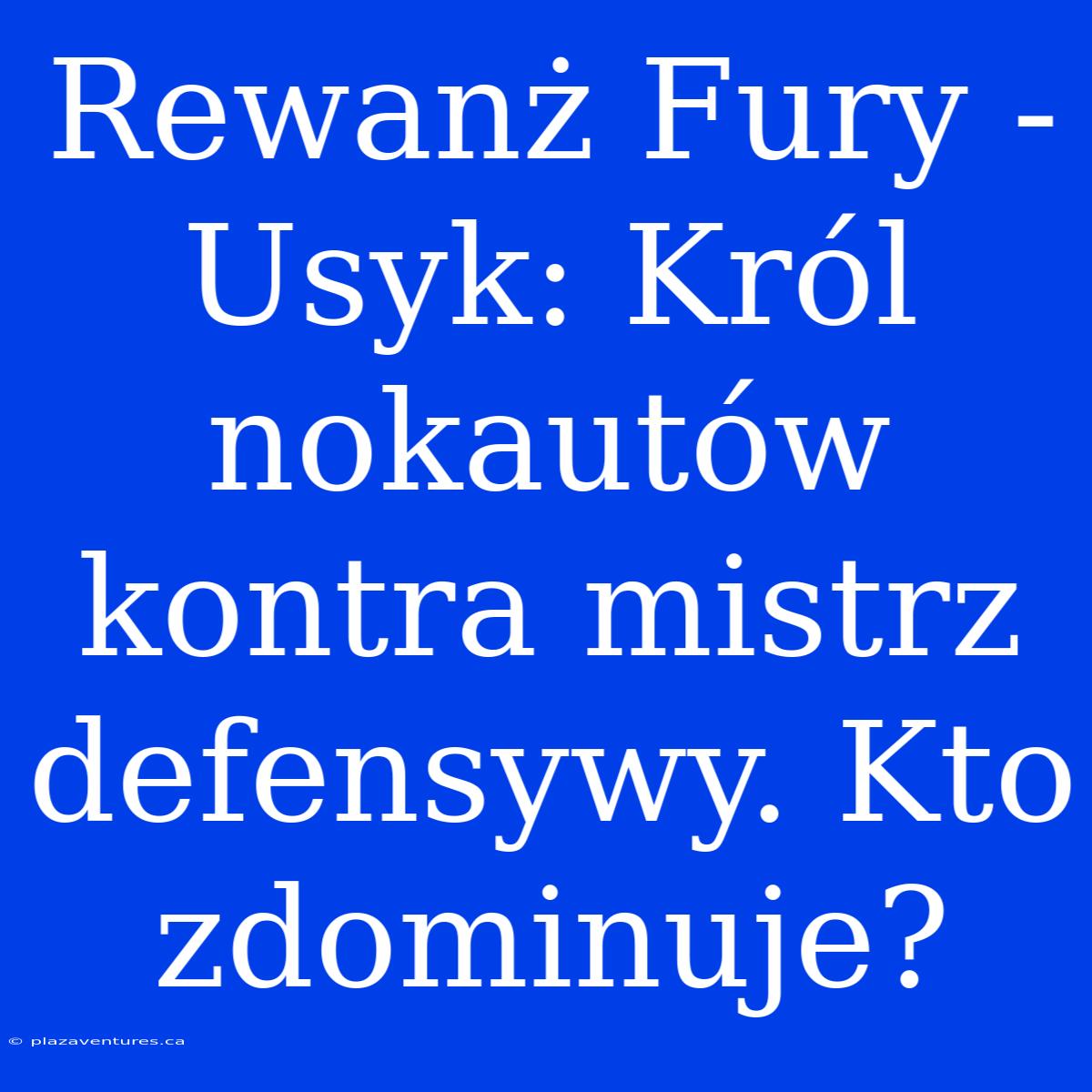 Rewanż Fury - Usyk: Król Nokautów Kontra Mistrz Defensywy. Kto Zdominuje?