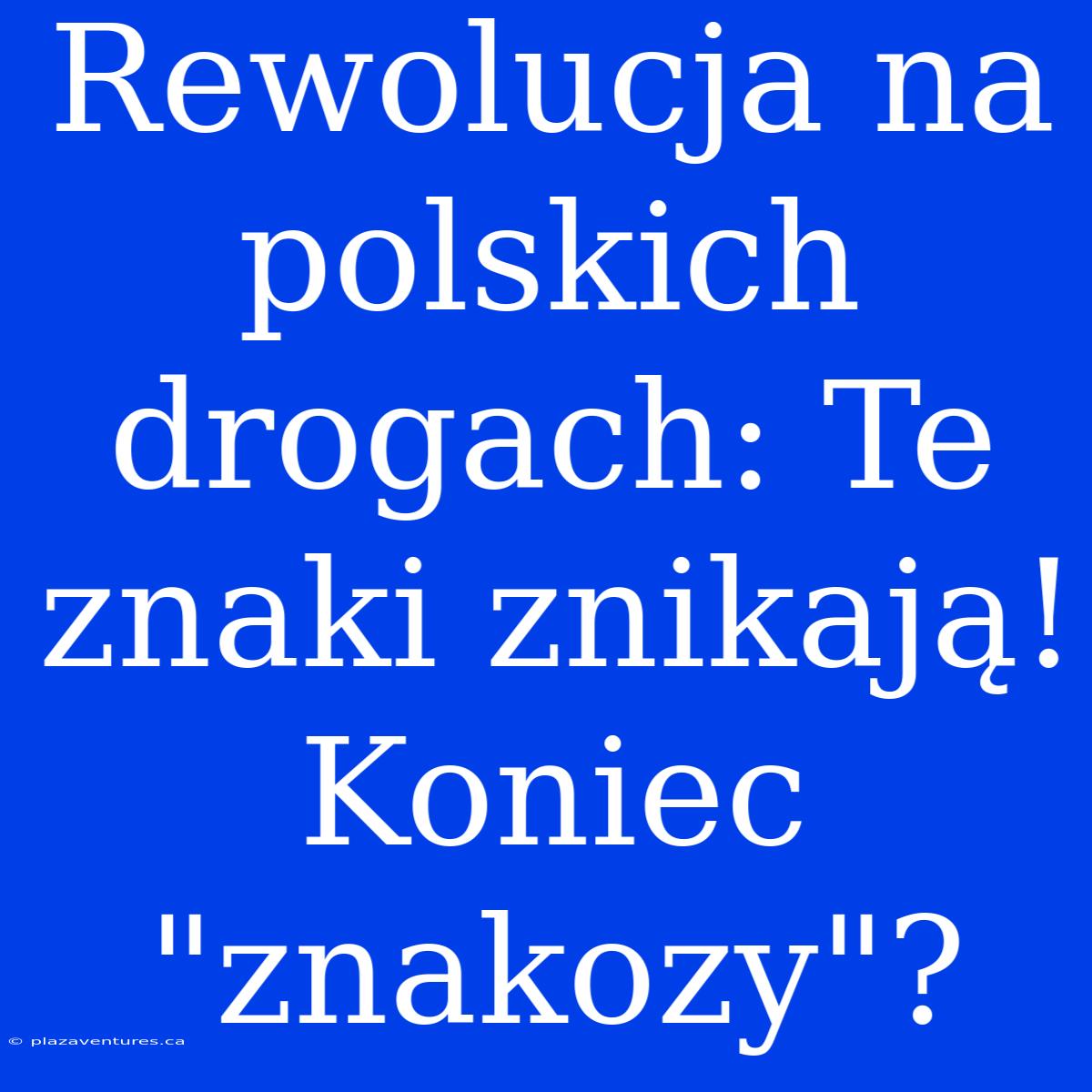 Rewolucja Na Polskich Drogach: Te Znaki Znikają! Koniec 