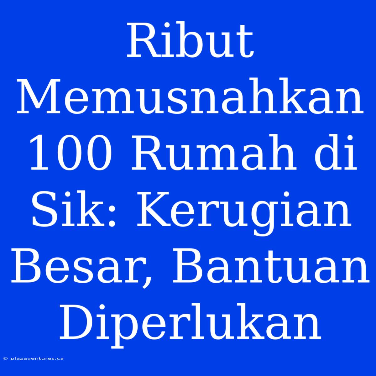 Ribut Memusnahkan 100 Rumah Di Sik: Kerugian Besar, Bantuan Diperlukan